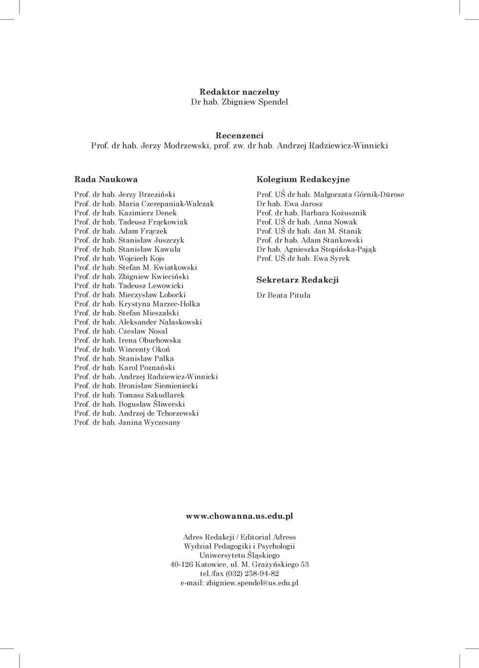 Kwiatkowski Prof. dr hab. Zbigniew Kwieciński Prof. dr hab. Tadeusz Lewowicki Prof. dr hab. Mieczysław Łobocki Prof. dr hab. Krystyna Marzec-Holka Prof. dr hab. Stefan Mieszalski Prof. dr hab. Aleksander Nalaskowski Prof.