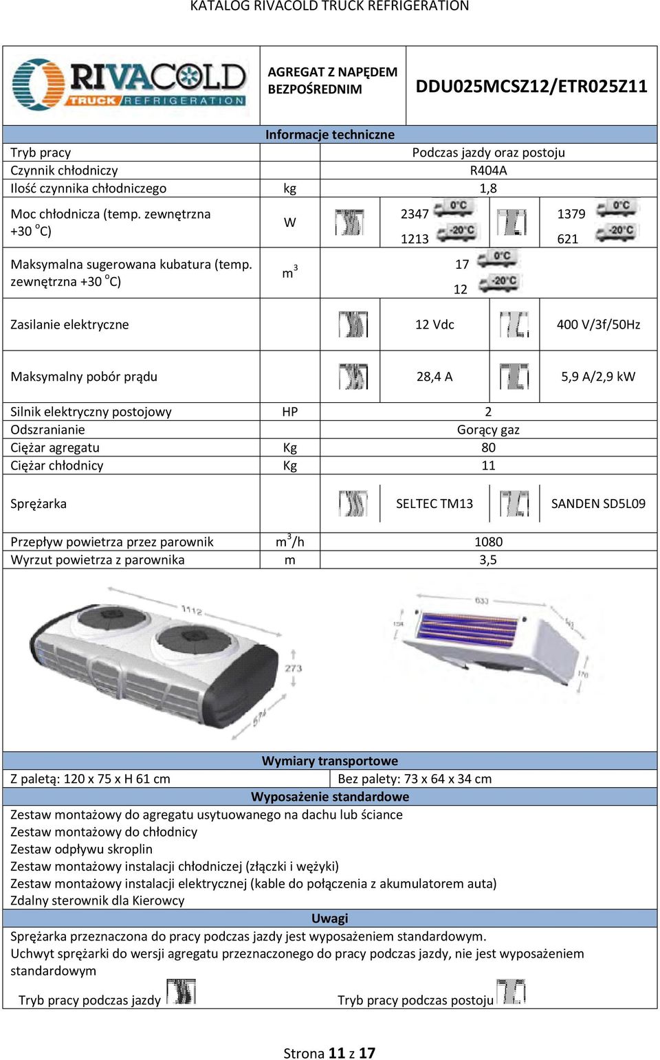 Kg 11 SELTEC TM13 SANDEN SD5L09 Przepływ powietrza przez parownik m 3 /h 1080 yrzut powietrza z parownika m 3,5 ymiary transportowe Z