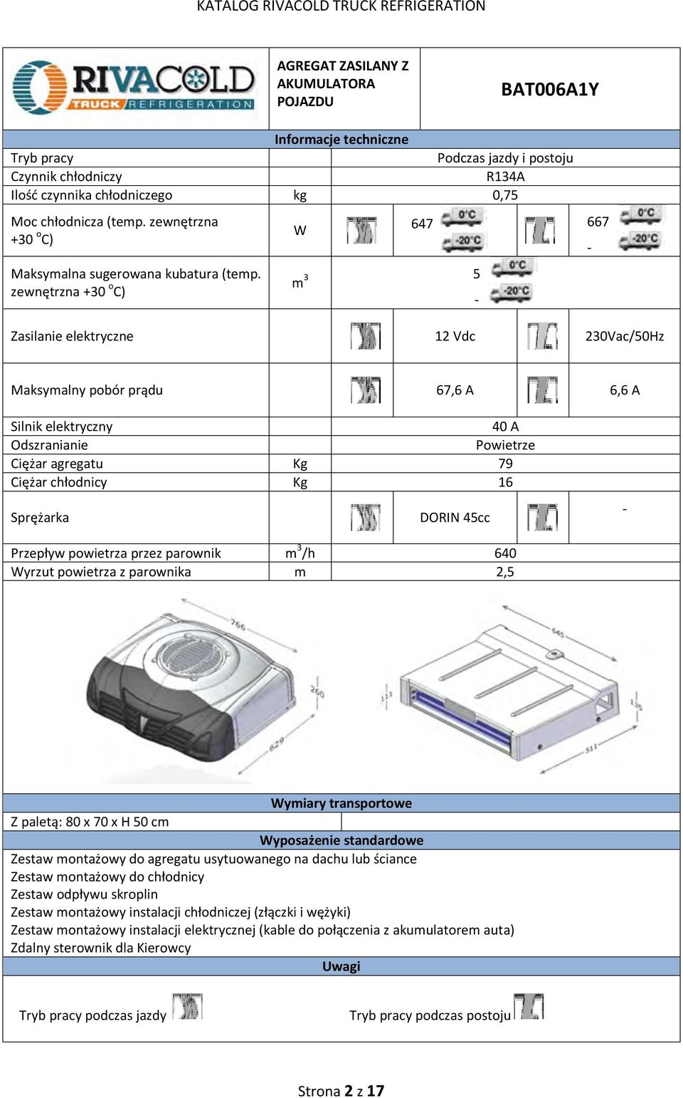 Powietrze Ciężar agregatu Kg 79 Ciężar chłodnicy Kg 16 DORIN 45cc Przepływ powietrza przez parownik m 3 /h 640