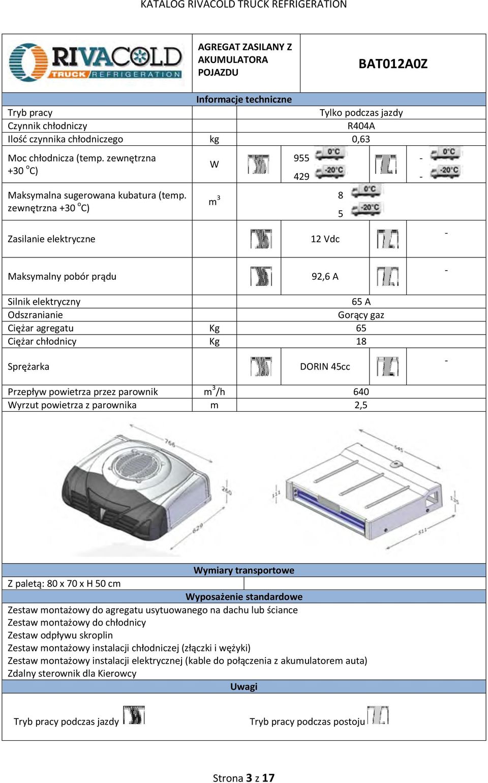 agregatu Kg 65 Ciężar chłodnicy Kg 18 DORIN 45cc Przepływ powietrza przez parownik m 3 /h 640 yrzut