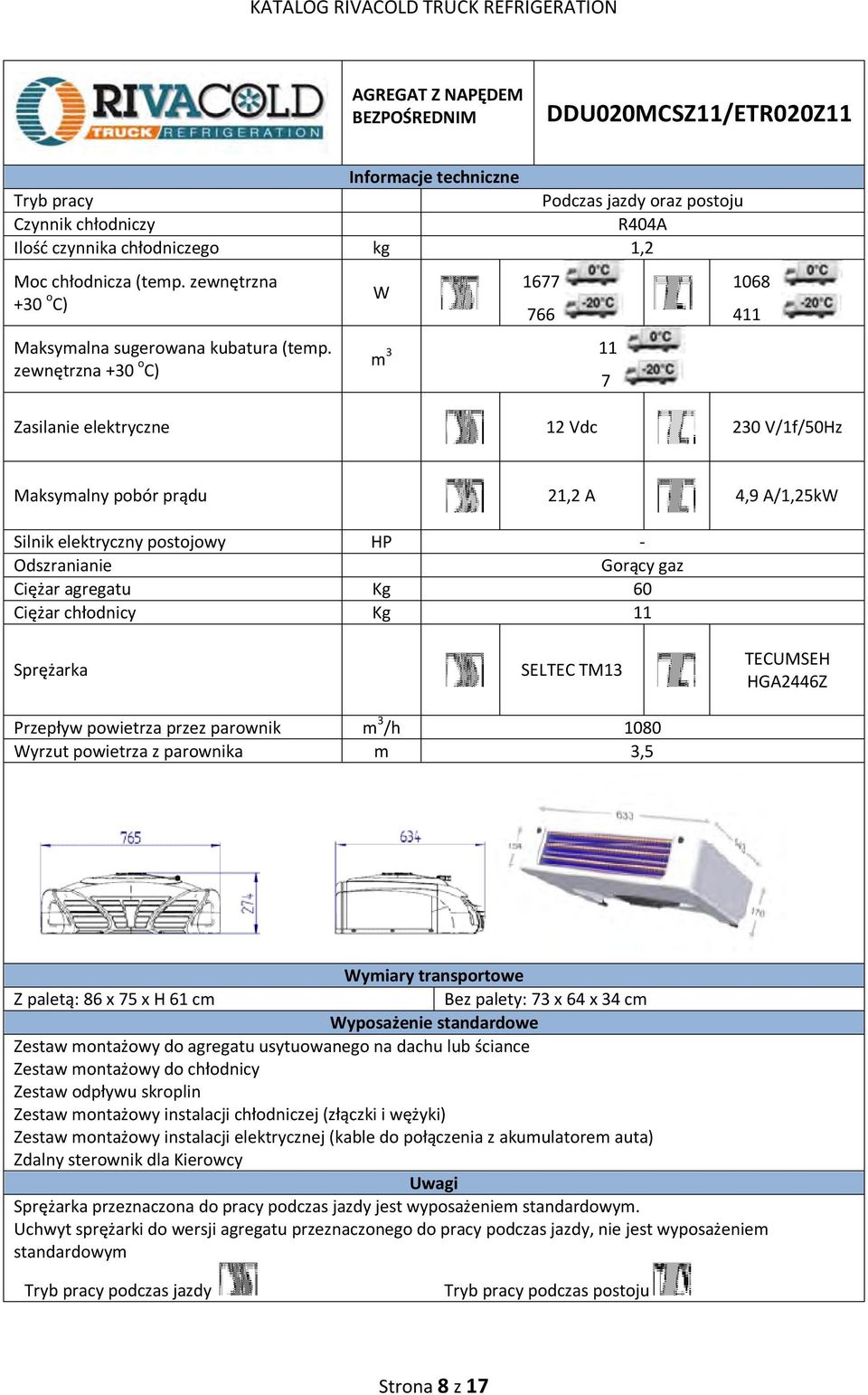 11 SELTEC TM13 TECUMSEH HGA2446Z Przepływ powietrza przez parownik m 3 /h 1080 yrzut powietrza z parownika m 3,5 ymiary transportowe Z