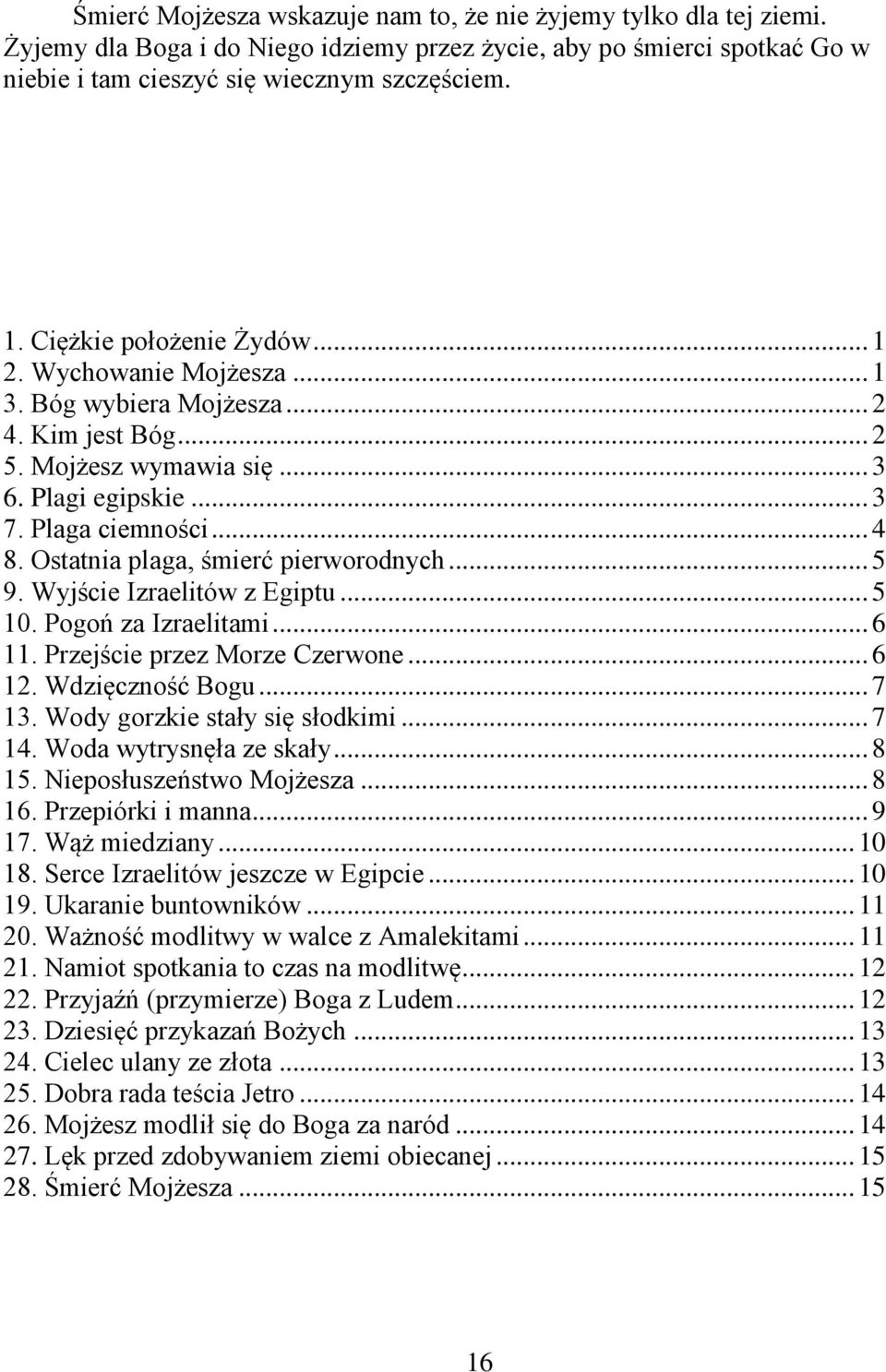 Ostatnia plaga, śmierć pierworodnych... 5 9. Wyjście Izraelitów z Egiptu... 5 10. Pogoń za Izraelitami... 6 11. Przejście przez Morze Czerwone... 6 12. Wdzięczność Bogu... 7 13.