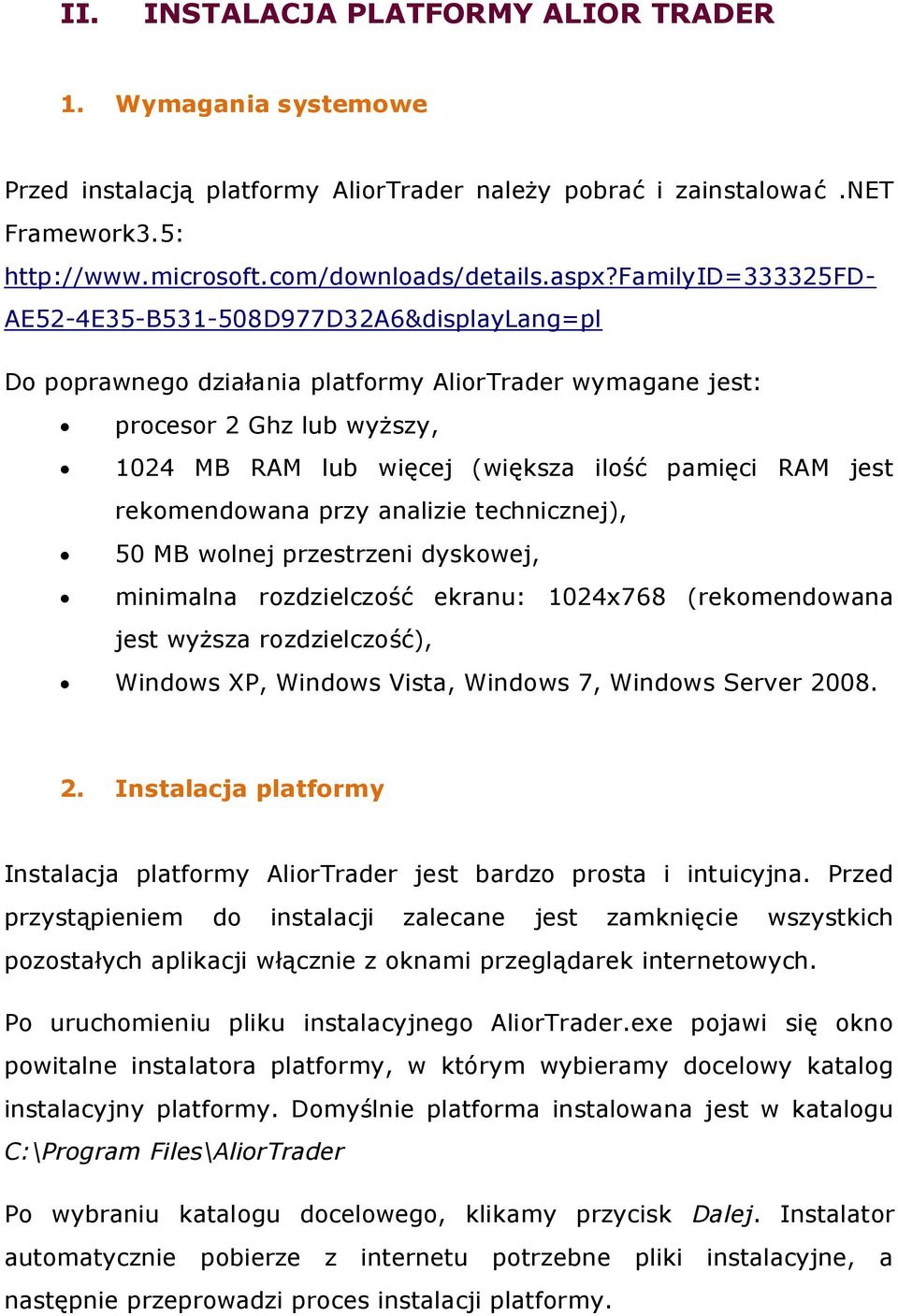 jest rekomendowana przy analizie technicznej), 50 MB wolnej przestrzeni dyskowej, minimalna rozdzielczość ekranu: 1024x768 (rekomendowana jest wyższa rozdzielczość), Windows XP, Windows Vista,