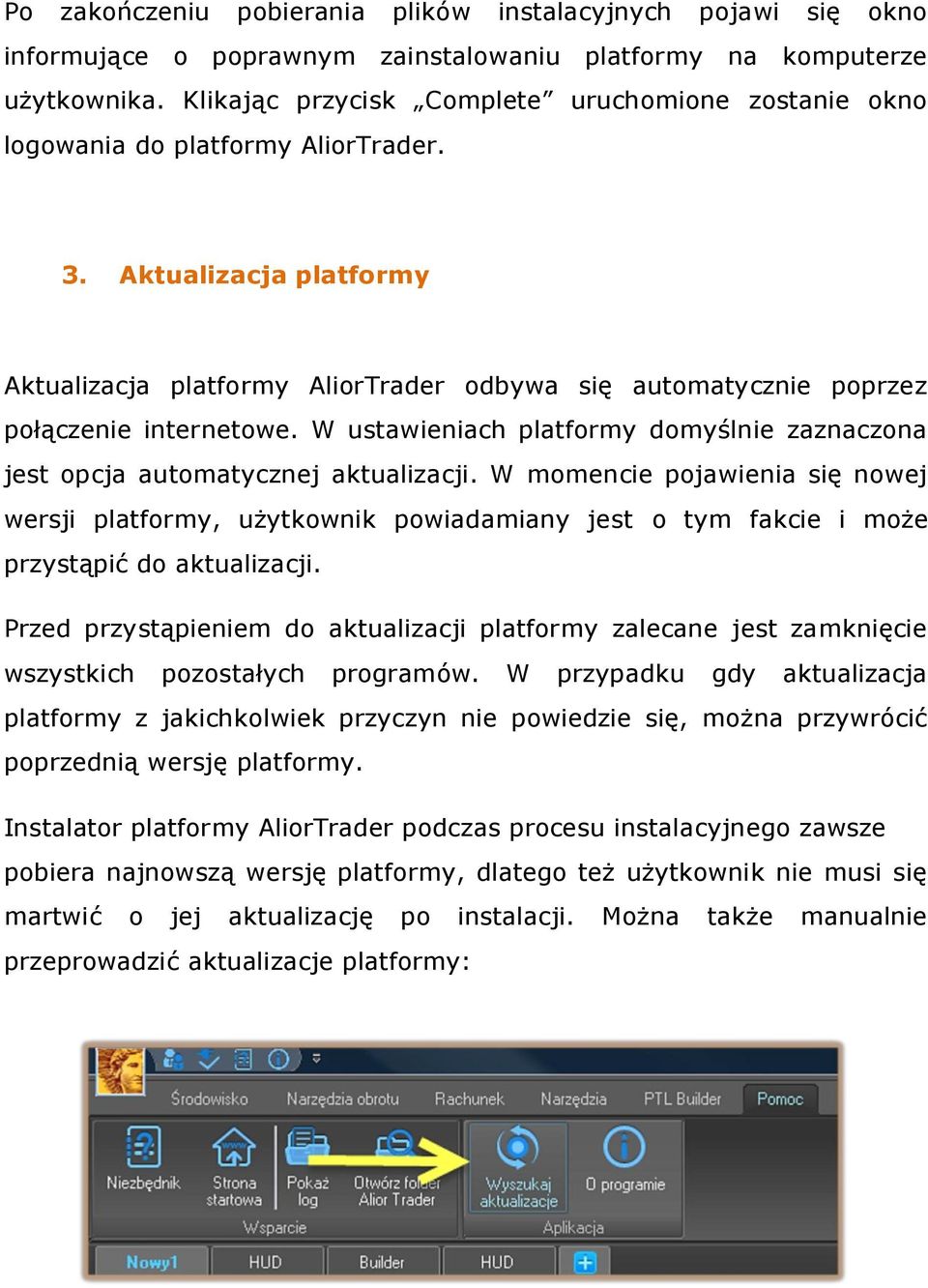 Aktualizacja platformy Aktualizacja platformy AliorTrader odbywa się automatycznie poprzez połączenie internetowe. W ustawieniach platformy domyślnie zaznaczona jest opcja automatycznej aktualizacji.