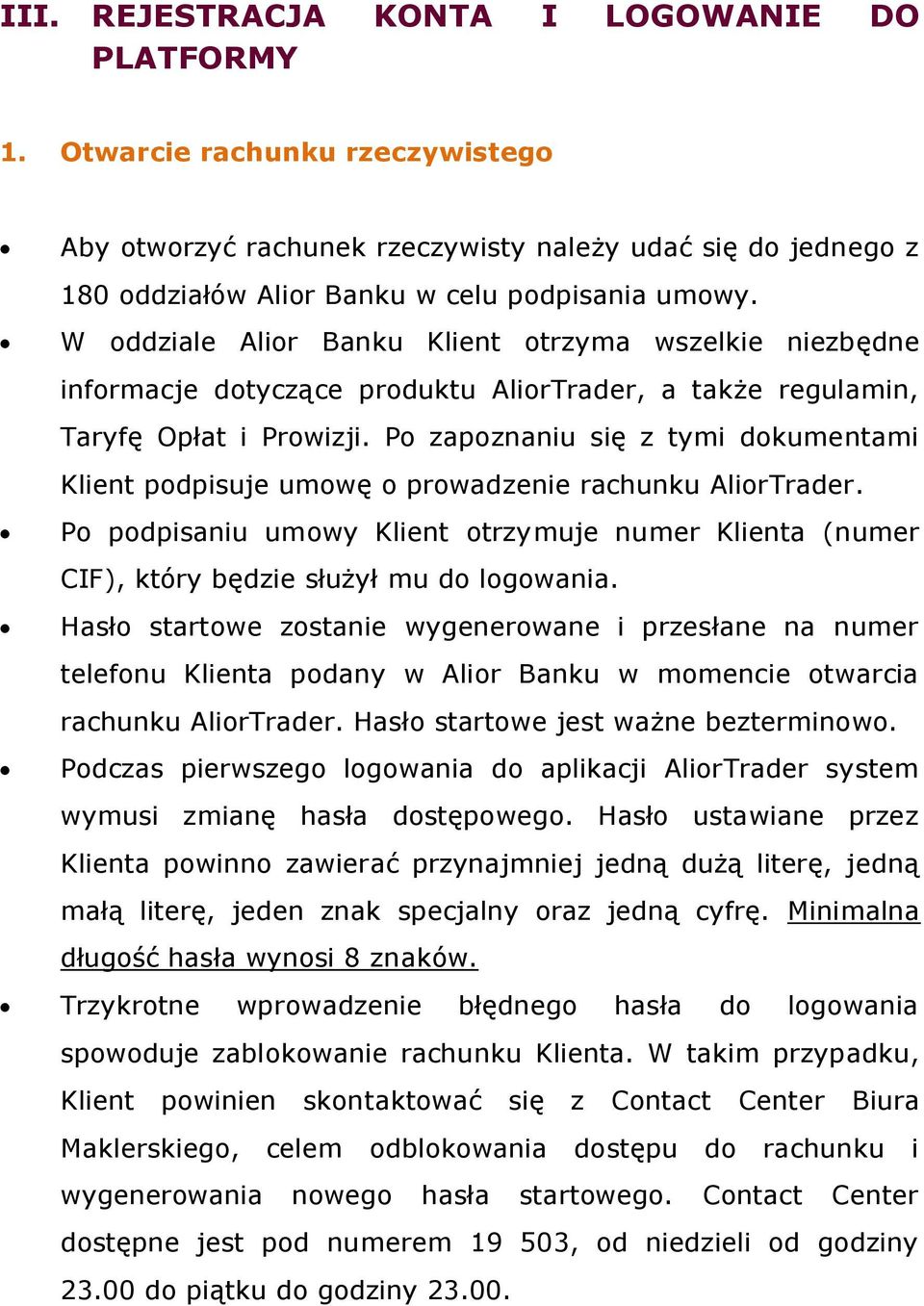Po zapoznaniu się z tymi dokumentami Klient podpisuje umowę o prowadzenie rachunku AliorTrader. Po podpisaniu umowy Klient otrzymuje numer Klienta (numer CIF), który będzie służył mu do logowania.