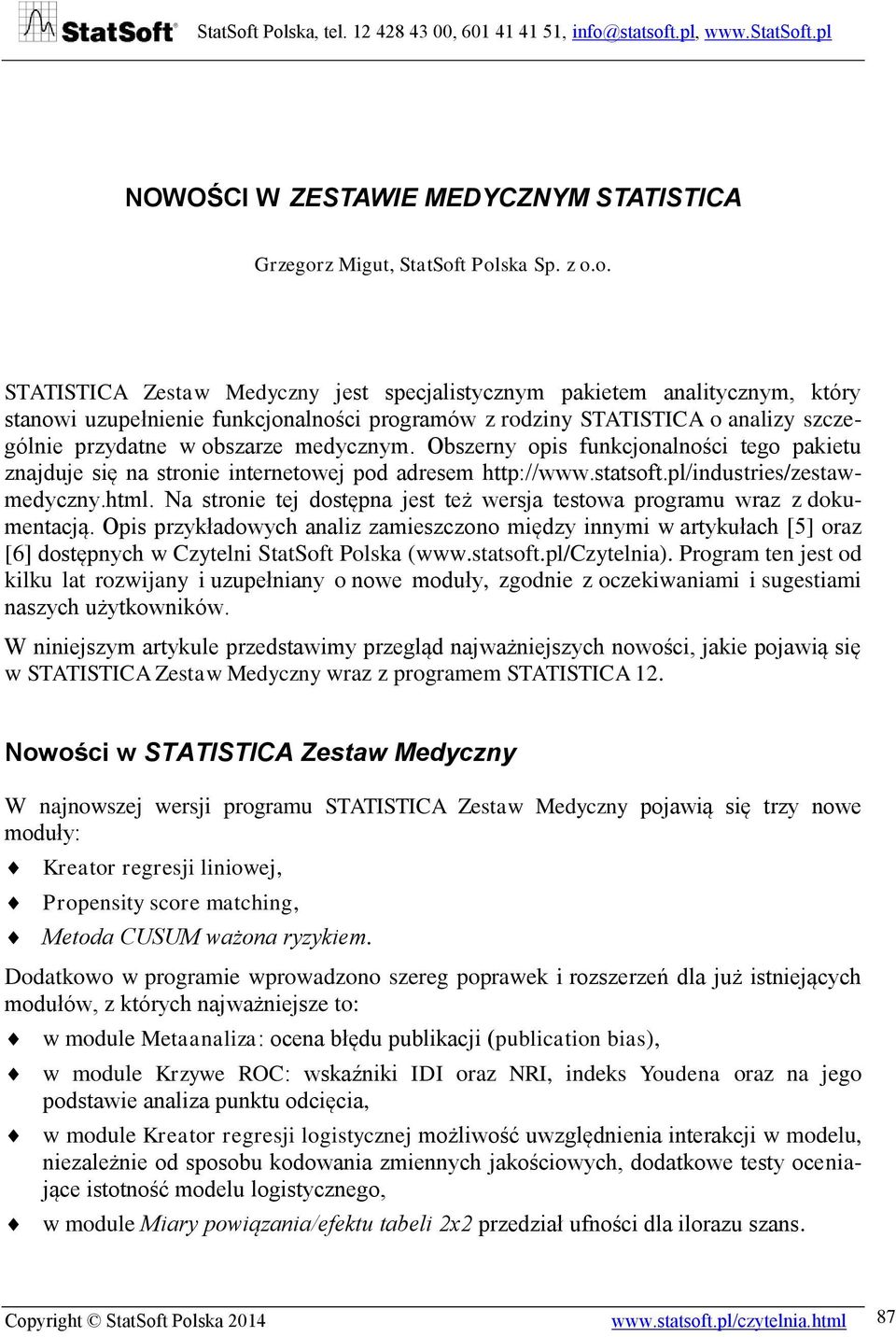 t Polska Sp. z o.o. STATISTICA Zestaw Medyczny jest specjalistycznym pakietem analitycznym, który stanowi uzupełnienie funkcjonalności programów z rodziny STATISTICA o analizy szczególnie przydatne w