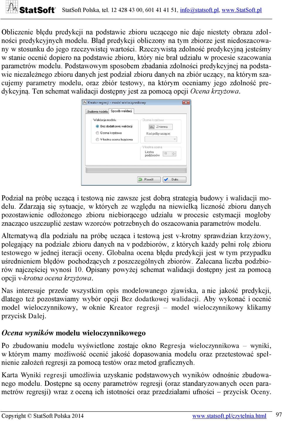 Rzeczywistą zdolność predykcyjną jesteśmy w stanie ocenić dopiero na podstawie zbioru, który nie brał udziału w procesie szacowania parametrów modelu.