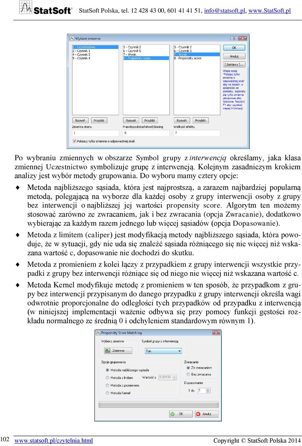 Do wyboru mamy cztery opcje: Metoda najbliższego sąsiada, która jest najprostszą, a zarazem najbardziej popularną metodą, polegającą na wyborze dla każdej osoby z grupy interwencji osoby z grupy bez