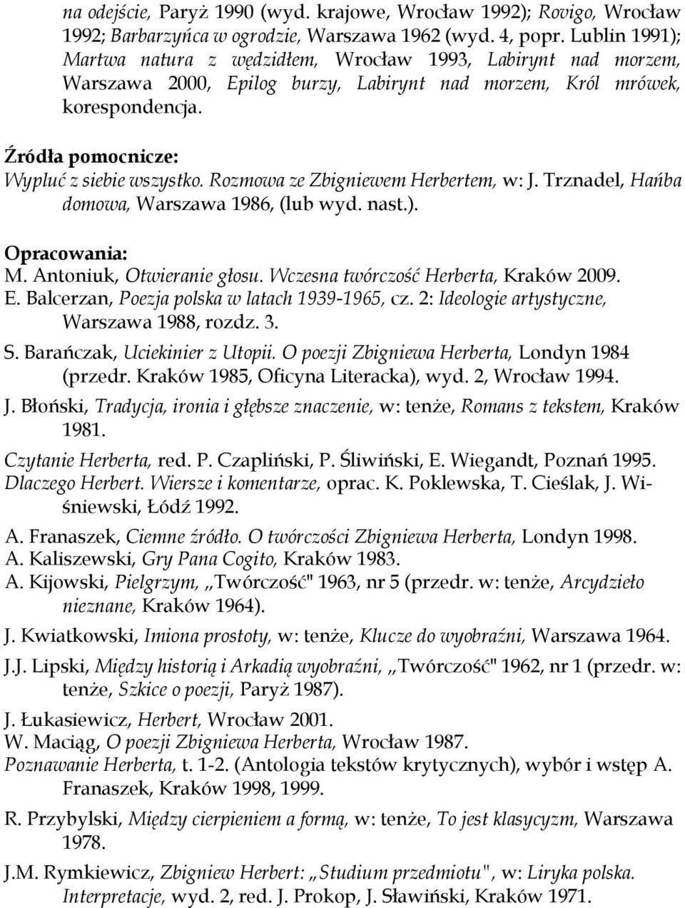 Rozmowa ze Zbigniewem Herbertem, w: J. Trznadel, Hańba domowa, Warszawa 1986, (lub wyd. nast.). Opracowania: M. Antoniuk, Otwieranie głosu. Wczesna twórczość Herberta, Kraków 2009. E.