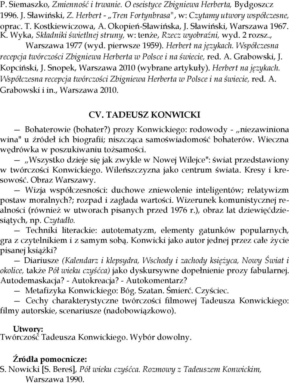 Współczesna recepcja twórczości Zbigniewa Herberta w Polsce i na świecie, red. A. Grabowski, J. Kopciński, J. Snopek, Warszawa 2010 (wybrane artykuły). Herbert na językach.