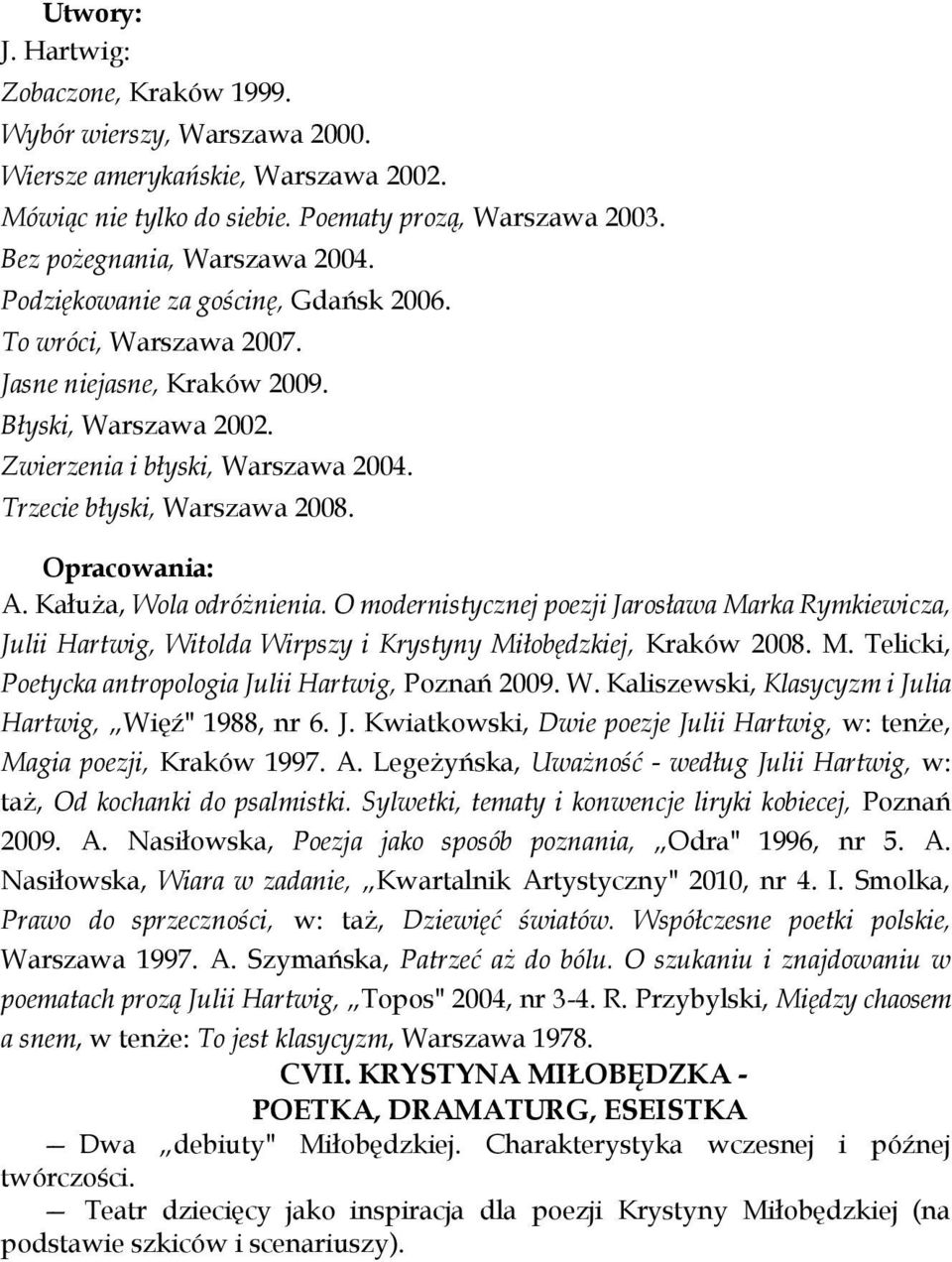 Kałuża, Wola odróżnienia. O modernistycznej poezji Jarosława Marka Rymkiewicza, Julii Hartwig, Witolda Wirpszy i Krystyny Miłobędzkiej, Kraków 2008. M. Telicki, Poetycka antropologia Julii Hartwig, Poznań 2009.
