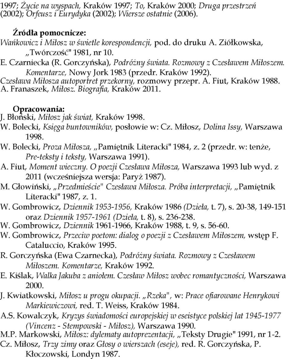 Czesława Miłosza autoportret przekorny, rozmowy przepr. A. Fiut, Kraków 1988. A. Franaszek, Miłosz. Biografia, Kraków 2011. Opracowania: J. Błoński, Miłosz jak świat, Kraków 1998. W.