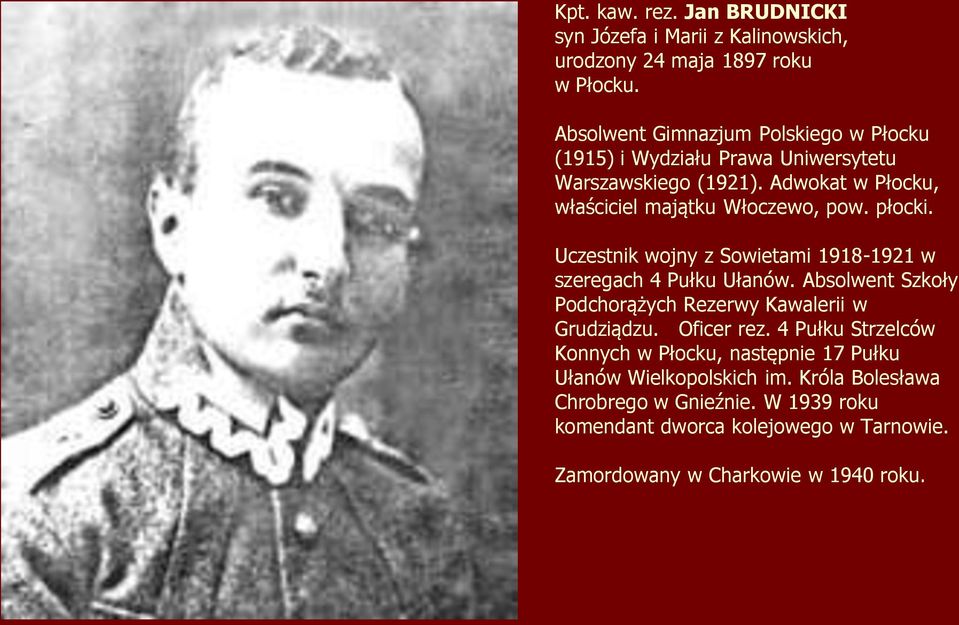 płocki. Uczestnik wojny z Sowietami 1918-1921 w szeregach 4 Pułku Ułanów. Absolwent Szkoły Podchorążych Rezerwy Kawalerii w Grudziądzu. Oficer rez.