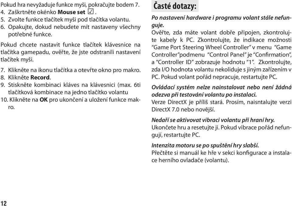 Klikněte na ikonu tlačítka a otevřte okno pro makro. 8. Klikněte Record. 9. Stiskněte kombinaci kláves na klávesnici (max. 6ti tlačítková kombinace na jedno tlačítko volantu 10.