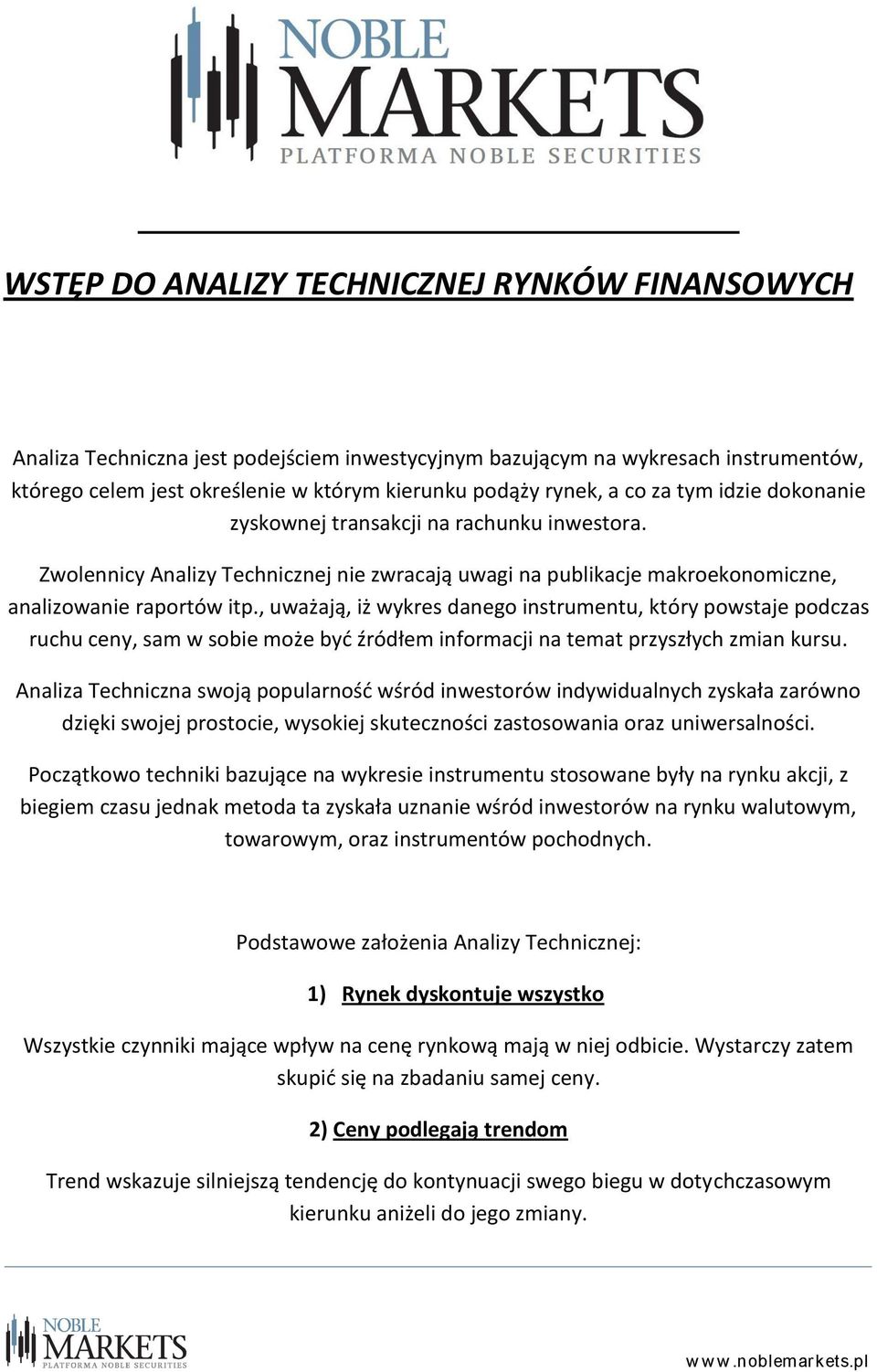 , uważają, iż wykres danego instrumentu, który powstaje podczas ruchu ceny, sam w sobie może byd źródłem informacji na temat przyszłych zmian kursu.