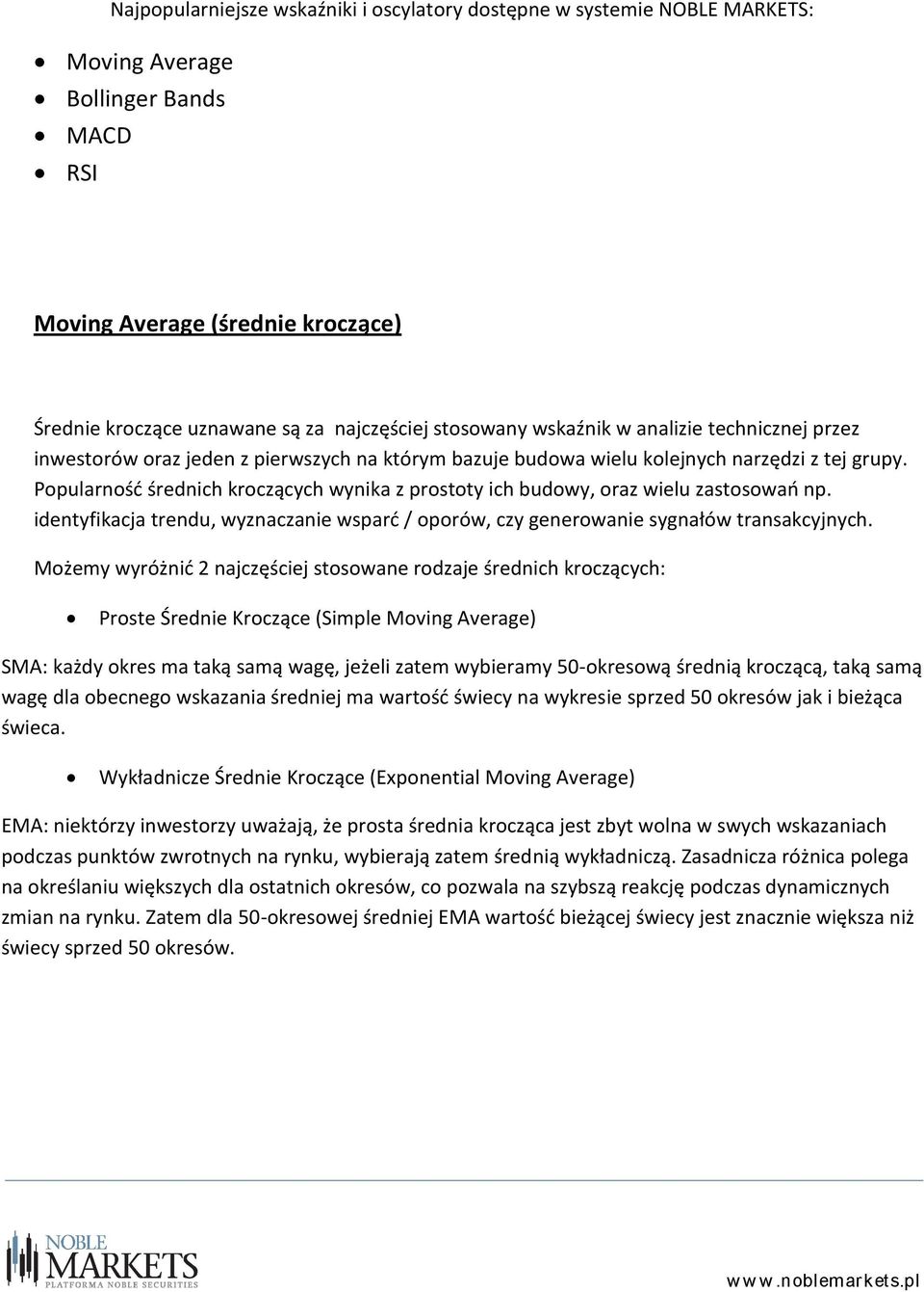 Popularnośd średnich kroczących wynika z prostoty ich budowy, oraz wielu zastosowao np. identyfikacja trendu, wyznaczanie wspard / oporów, czy generowanie sygnałów transakcyjnych.