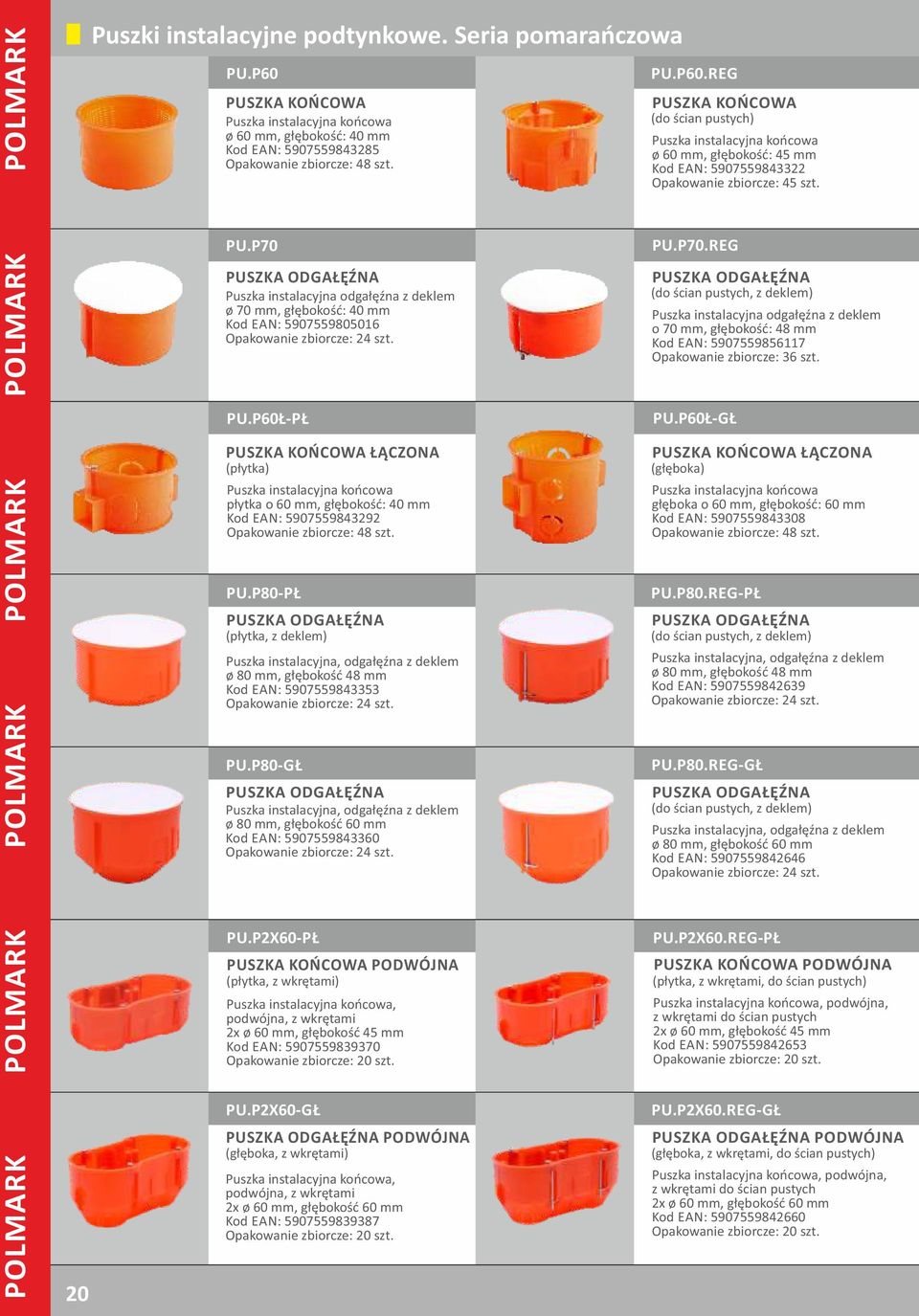 PU.P60Ł-PŁ PUSZKA KOŃCOWA ŁĄCZONA (płytka) Puszka instalacyjna końcowa płytka o 60 mm, głębokość: 40 mm Kod EAN: 5907559843292 Opakowanie zbiorcze: 48 szt. PU.P80-PŁ PUSZKA ODGAŁĘŹNA (płytka, z deklem) Puszka instalacyjna, odgałęźna z deklem ø 80 mm, głębokość 48 mm Kod EAN: 5907559843353 Opakowanie zbiorcze: 24 szt.