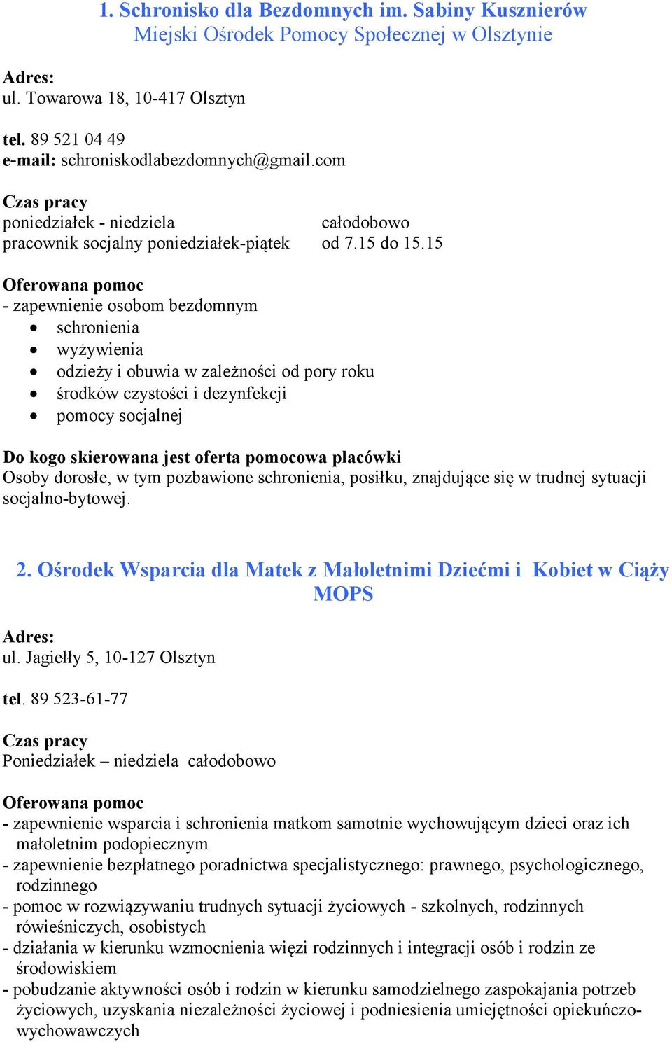 15 - zapewnienie osobom bezdomnym schronienia wyżywienia odzieży i obuwia w zależności od pory roku środków czystości i dezynfekcji pomocy socjalnej Osoby dorosłe, w tym pozbawione schronienia,