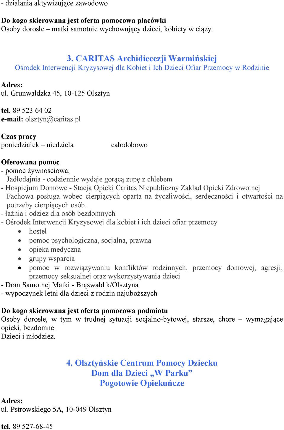 pl poniedziałek niedziela całodobowo - pomoc żywnościowa, Jadłodajnia - codziennie wydaje gorącą zupę z chlebem - Hospicjum Domowe - Stacja Opieki Caritas Niepubliczny Zakład Opieki Zdrowotnej