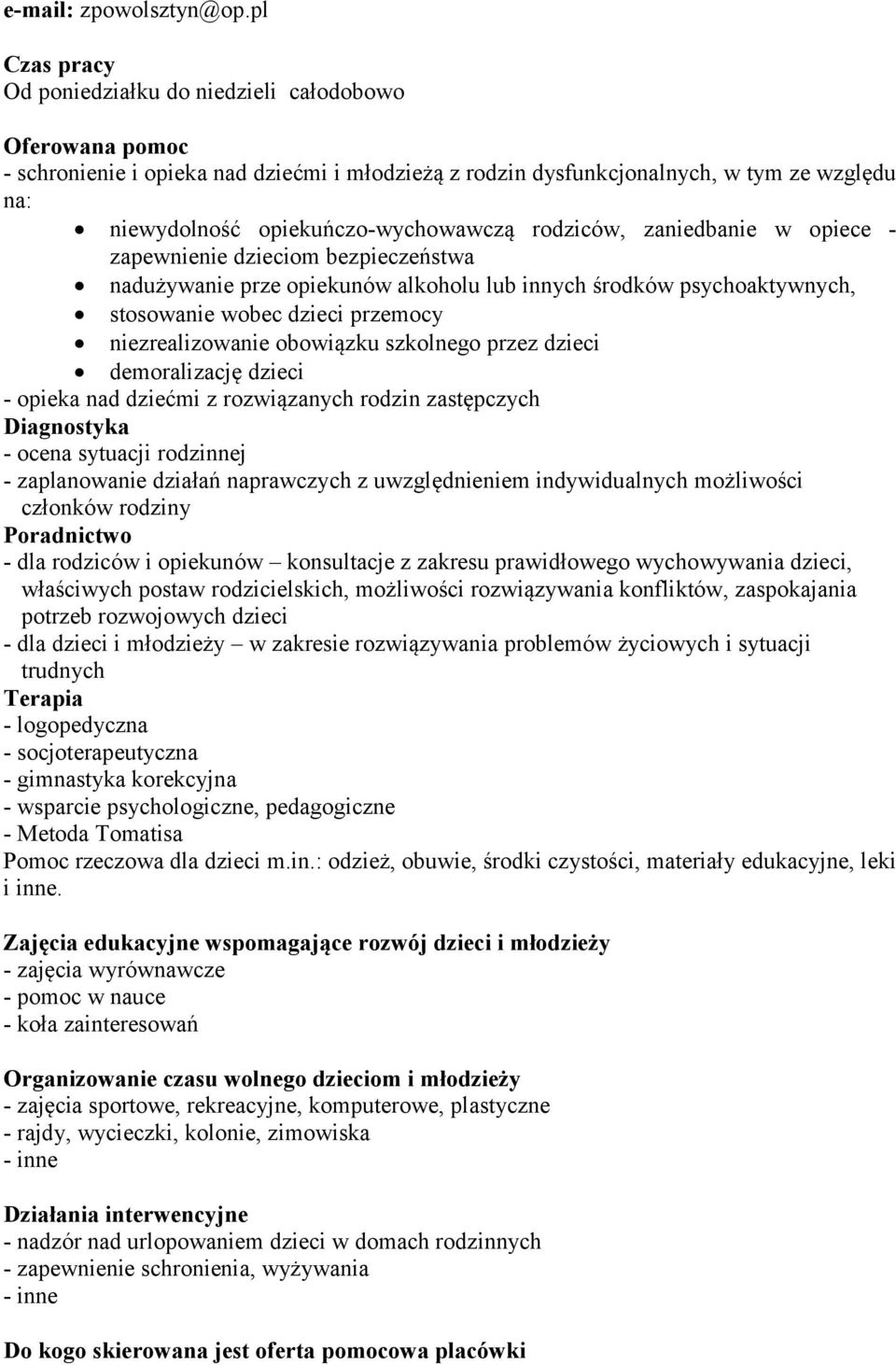 opiece - zapewnienie dzieciom bezpieczeństwa nadużywanie prze opiekunów alkoholu lub innych środków psychoaktywnych, stosowanie wobec dzieci przemocy niezrealizowanie obowiązku szkolnego przez dzieci