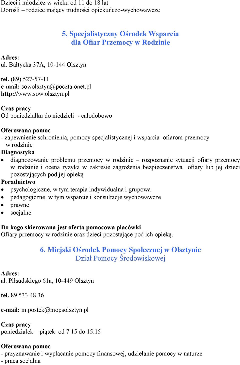 Specjalistyczny Ośrodek Wsparcia dla Ofiar Przemocy w Rodzinie - zapewnienie schronienia, pomocy specjalistycznej i wsparcia ofiarom przemocy w rodzinie Diagnostyka diagnozowanie problemu przemocy w