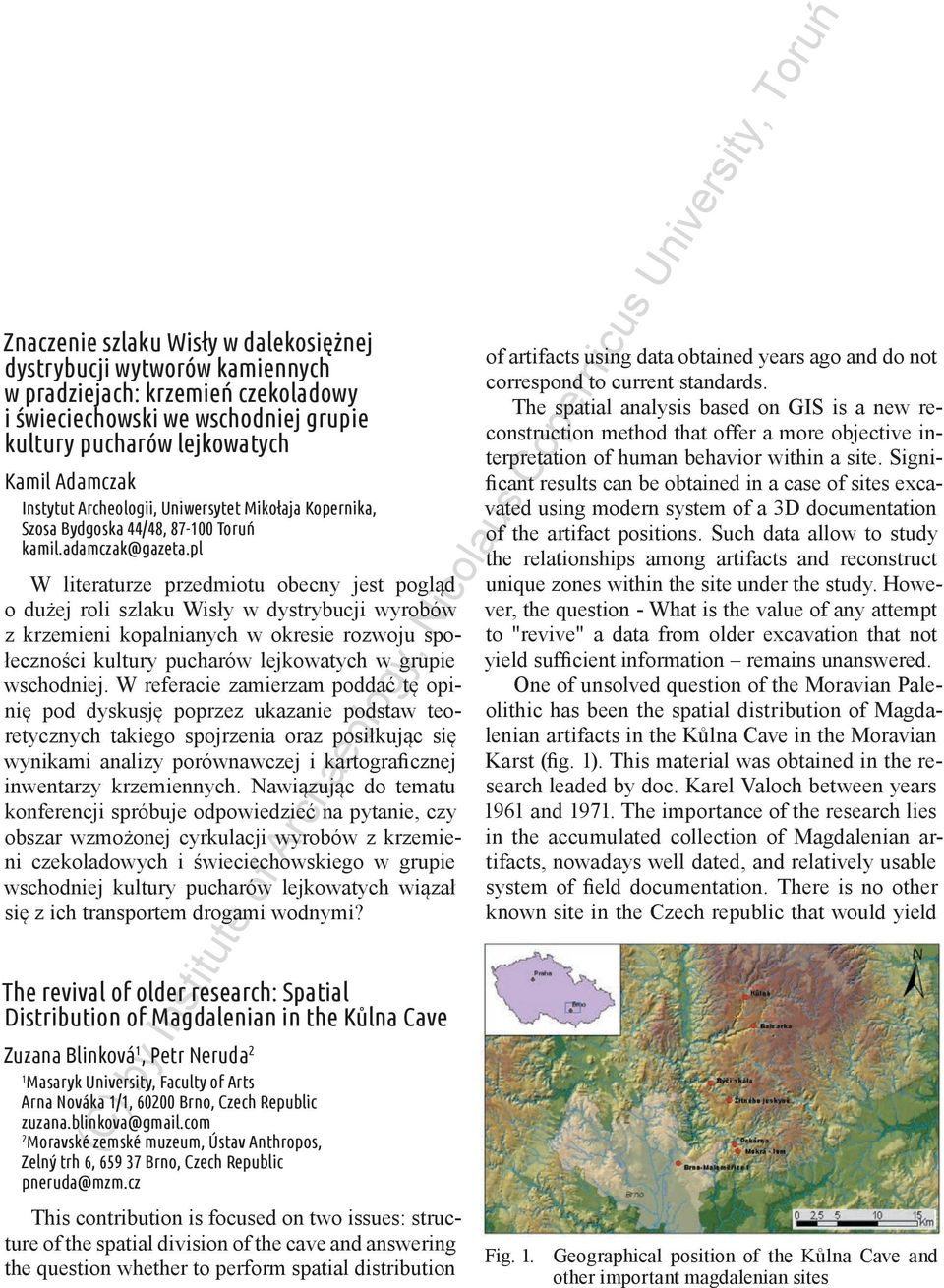 pl W literaturze przedmiotu obecny jest pogląd o dużej roli szlaku Wisły w dystrybucji wyrobów z krzemieni kopalnianych w okresie rozwoju społeczności kultury pucharów lejkowatych w grupie wschodniej.