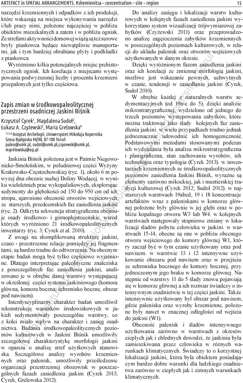 mieszkalnych a zatem i w pobliżu ognisk. Ze strefami aktywności domowej wiążą są też surowe bryły piaskowca będące niewątpliwie manuportami, jak i tym bardziej obrabiane płyty i podkładki z piaskowca.
