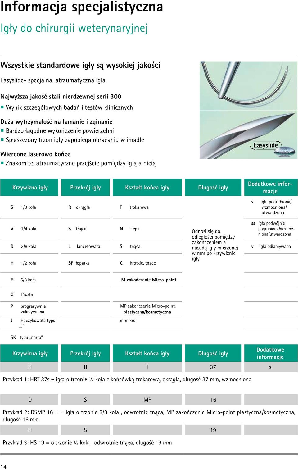 Znakomite, atraumatyczne przejście pomiędzy igłą a nicią Krzywizna igły Przekrój igły Kształt końca igły Długość igły Dodatkowe informacje S /8 koła R okrągła T trokarowa s igła pogrubiona/