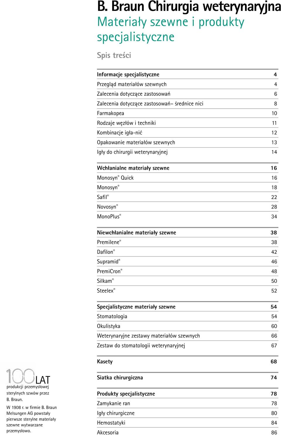 Monosyn 8 Safil Novosyn 8 MonoPlus 4 Niewchłanialne materiały szewne 8 Premilene 8 Dafilon 4 Supramid 4 PremiCron 48 Silkam 50 Steelex 5 Specjalistyczne materiały szewne 54 Stomatologia 54 Okulistyka