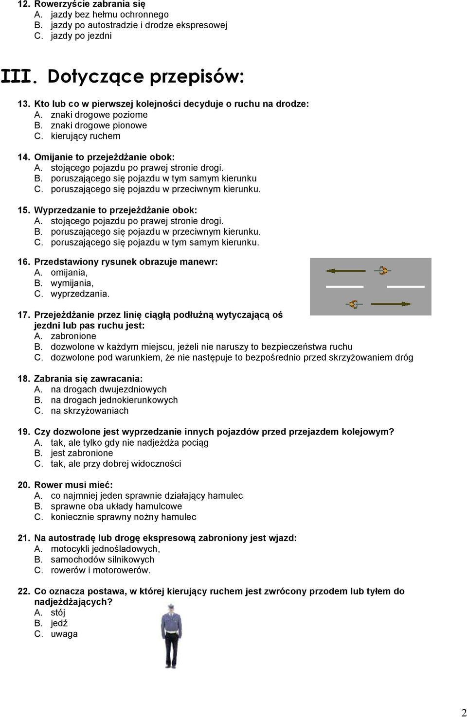 stojącego pojazdu po prawej stronie drogi. B. poruszającego się pojazdu w tym samym kierunku C. poruszającego się pojazdu w przeciwnym kierunku. 15. Wyprzedzanie to przejeżdżanie obok: A.