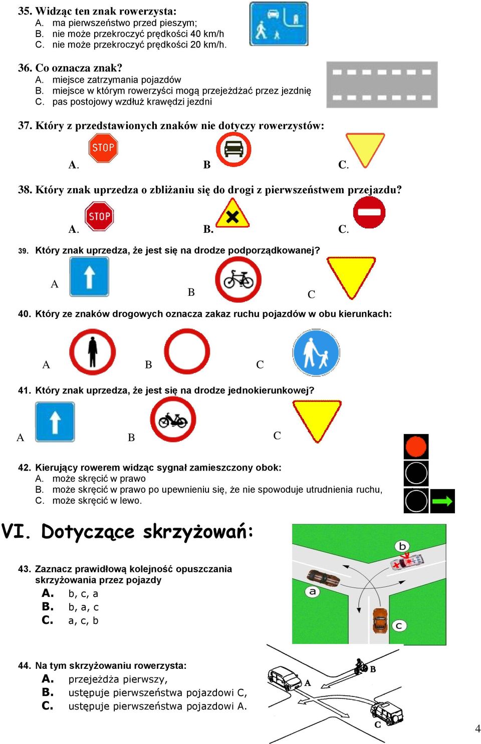 Który znak uprzedza o zbliżaniu się do drogi z pierwszeństwem przejazdu? A. B. C. 39. Który znak uprzedza, że jest się na drodze podporządkowanej? A B C 40.