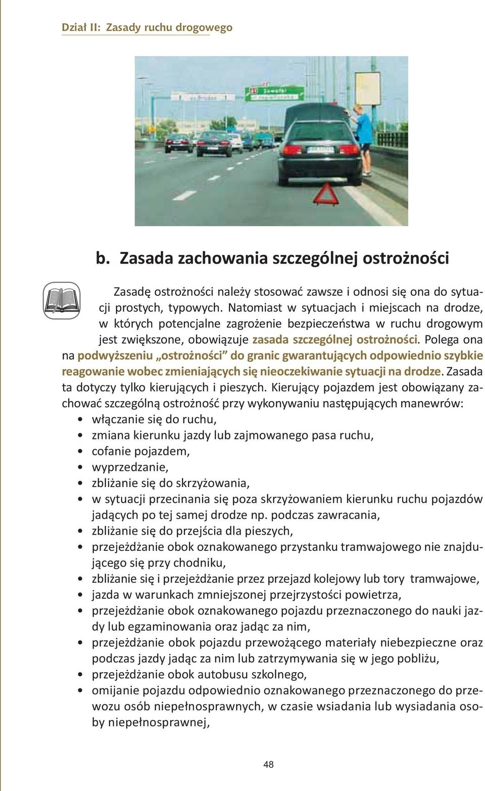 Polega ona na podwyższeniu ostrożności do granic gwarantujących odpowiednio szybkie reagowanie wobec zmieniających się nieoczekiwanie sytuacji na drodze.