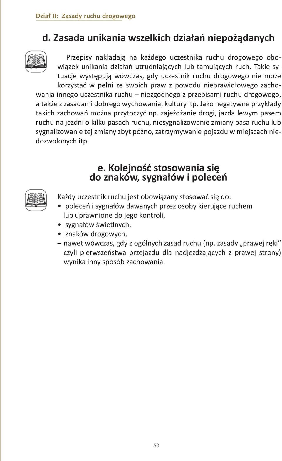 Takie sytuacje występują wówczas, gdy uczestnik ruchu drogowego nie może korzystać w pełni ze swoich praw z powodu nieprawidłowego zachowania innego uczestnika ruchu niezgodnego z przepisami ruchu