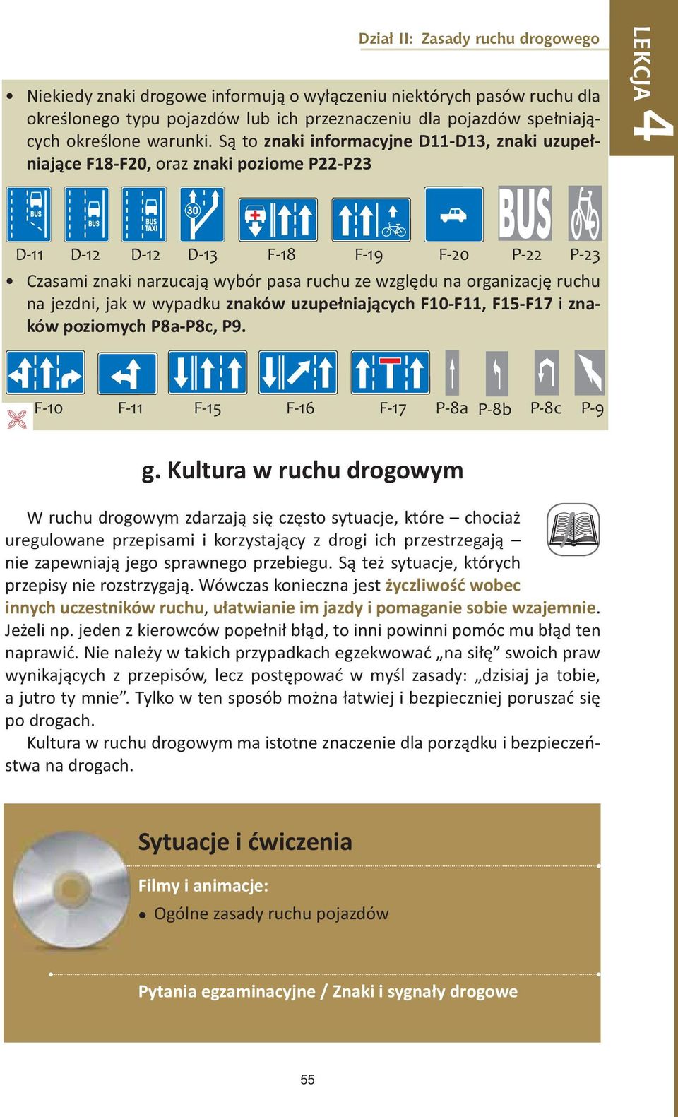 organizację ruchu na jezdni, jak w wypadku znaków uzupełniających F10-F11, F15-F17 i znaków poziomych P8a-P8c, P9. F-10 F-11 F-15 F-16 F-17 P-8a P-8b P-8c P-9 g.