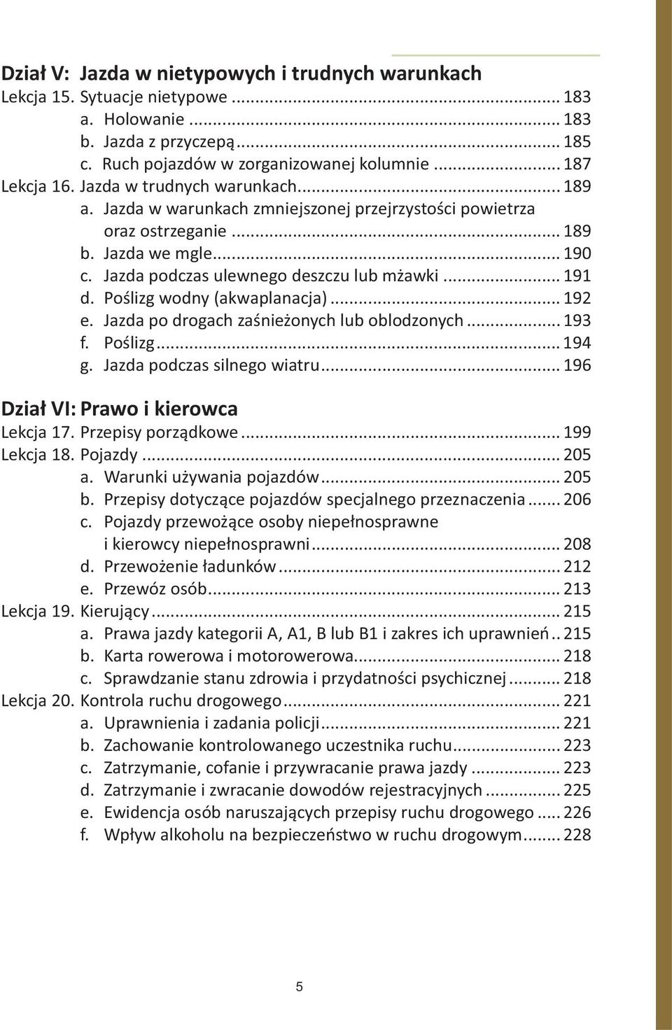 Poślizg wodny (akwaplanacja)... 192 e. Jazda po drogach zaśnieżonych lub oblodzonych... 193 f. Poślizg... 194 g. Jazda podczas silnego wiatru... 196 Dział VI: Prawo i kierowca Lekcja 17.