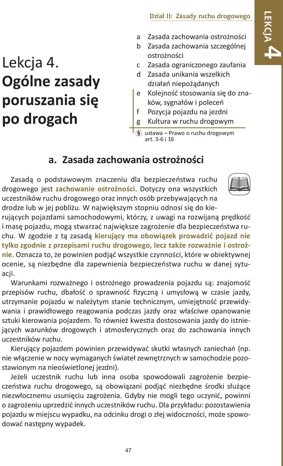 wszelkich działań niepożądanych e Kolejność stosowania się do znaków, sygnałów i poleceń f Pozycja pojazdu na jezdni g Kultura w ruchu drogowym ustawa Prawo o ruchu drogowym art. 3-6 i 16 LEKCJA 4 a.