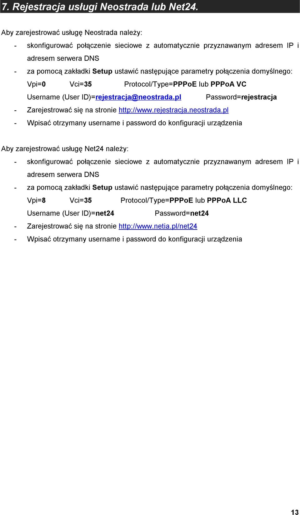 połączenia domyślnego: Vpi=0 Vci=35 Protocol/Type=PPPoE lub PPPoA VC Username (User ID)=rejestracja@neostrada.