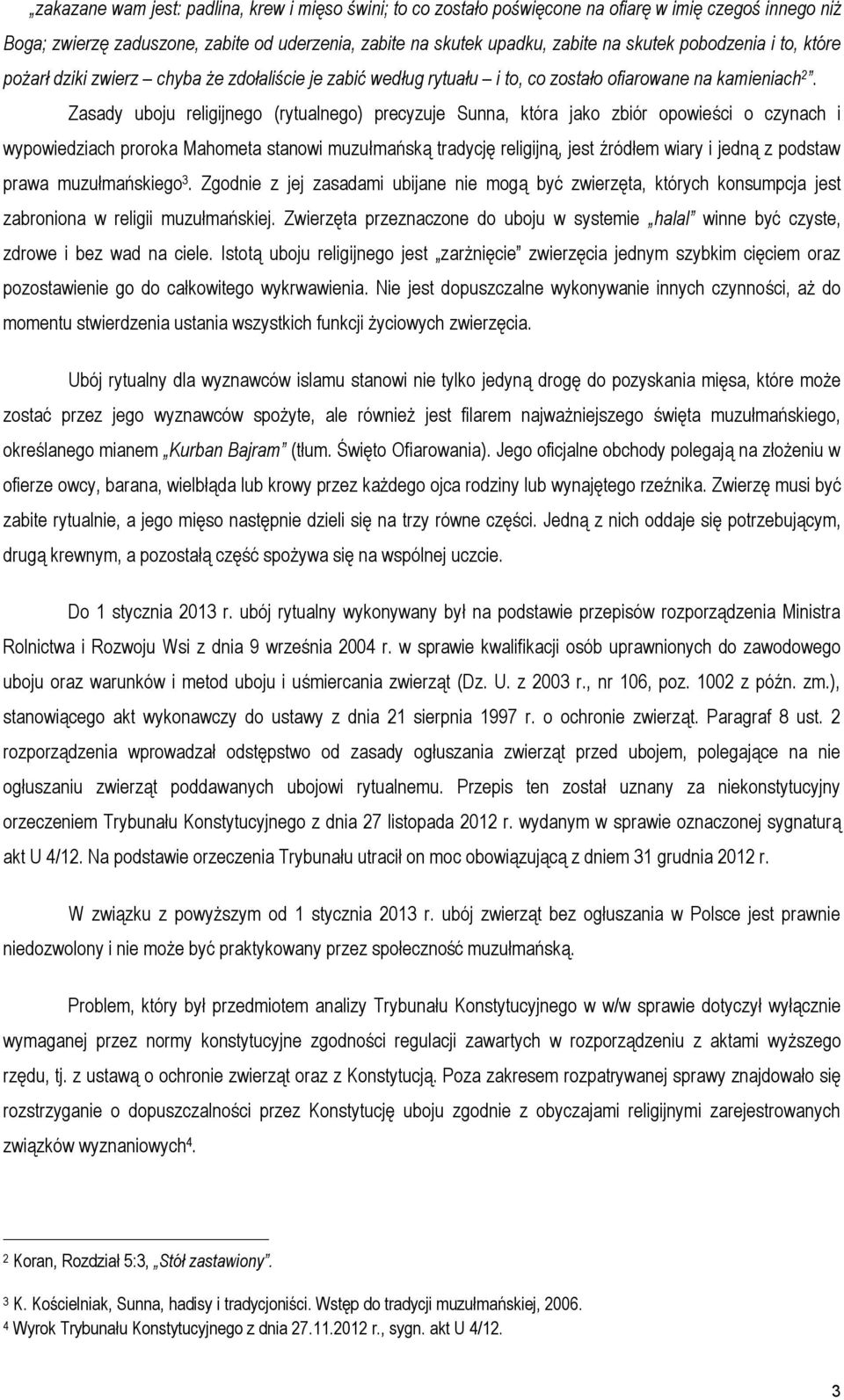 Zasady uboju religijnego (rytualnego) precyzuje Sunna, która jako zbiór opowieści o czynach i wypowiedziach proroka Mahometa stanowi muzułmańską tradycję religijną, jest źródłem wiary i jedną z