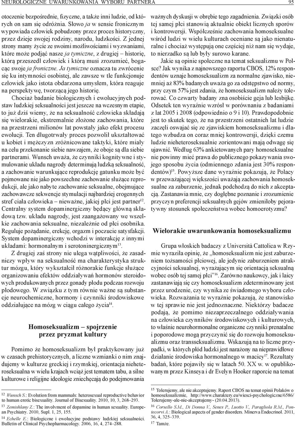 Z jednej strony mamy życie ze swoimi możliwościami i wyzwaniami, które może podjąć nasze ja tymiczne, z drugiej historię, którą przeszedł człowiek i którą musi zrozumieć, bogacąc swoje ja froniczne.