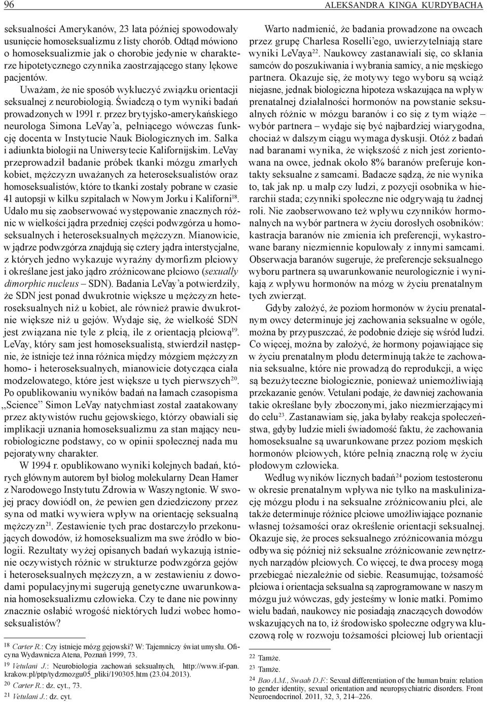 Uważam, że nie sposób wykluczyć związku orientacji seksualnej z neurobiologią. Świadczą o tym wyniki badań prowadzonych w 1991 r.
