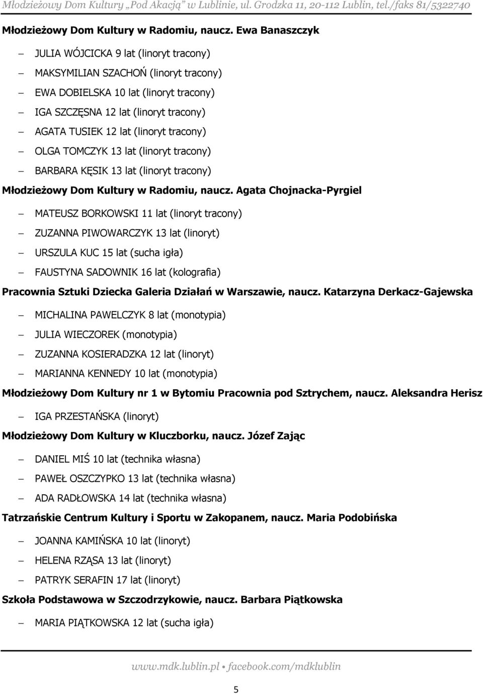 tracony) OLGA TOMCZYK 13 lat (linoryt tracony) BARBARA KĘSIK 13 lat (linoryt tracony)  Agata Chojnacka-Pyrgiel MATEUSZ BORKOWSKI 11 lat (linoryt tracony) ZUZANNA PIWOWARCZYK 13 lat (linoryt) URSZULA