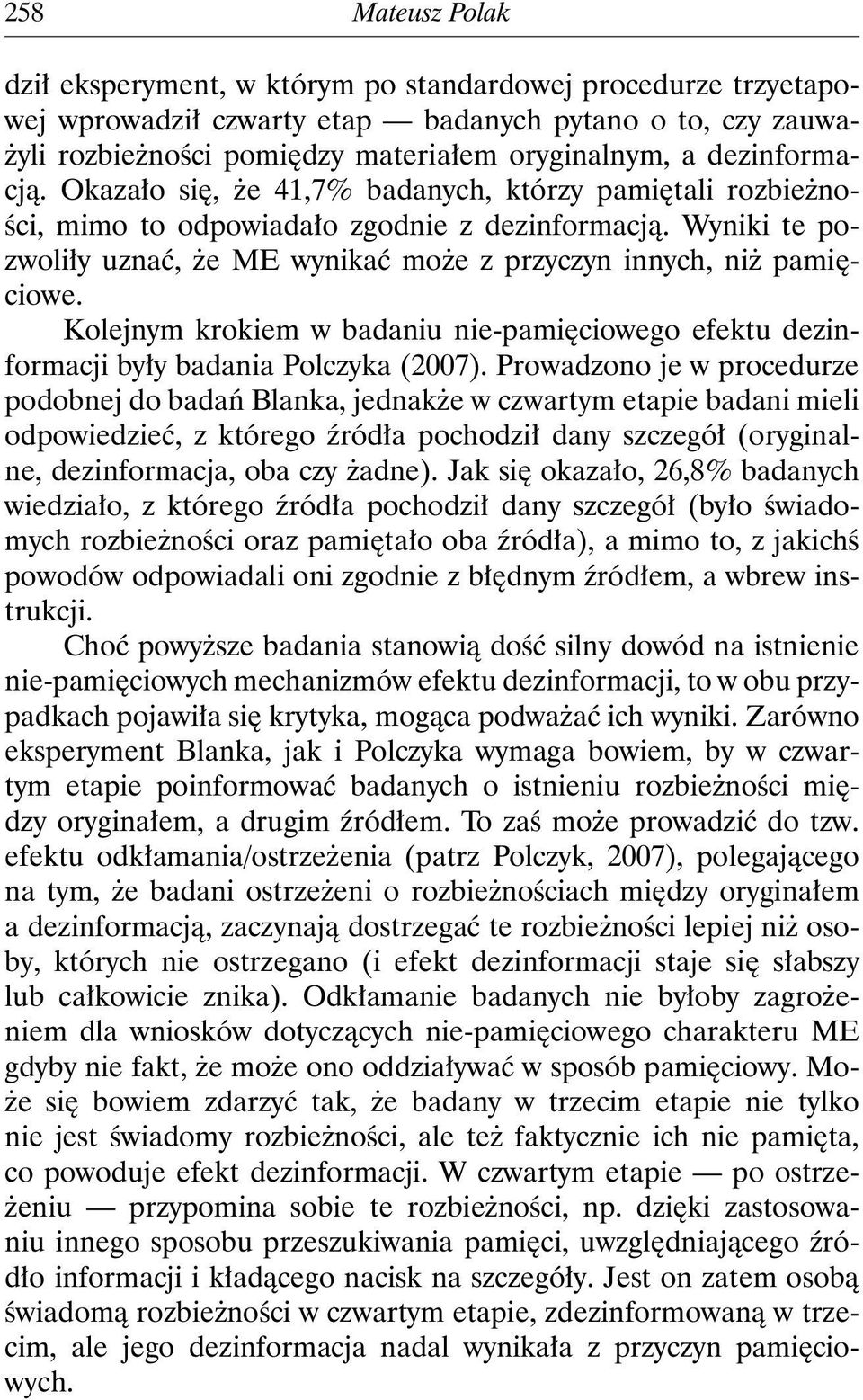 Wyniki te pozwoliły uznać, że ME wynikać może z przyczyn innych, niż pamięciowe. Kolejnym krokiem w badaniu nie-pamięciowego efektu dezinformacji były badania Polczyka (2007).