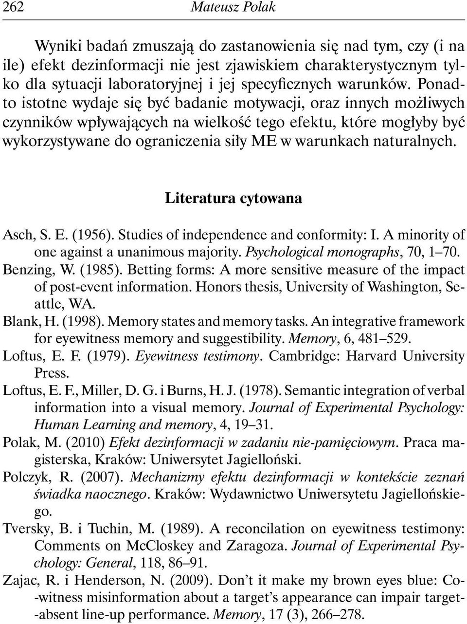 Ponadto istotne wydaje się być badanie motywacji, oraz innych możliwych czynników wpływających na wielkość tego efektu, które mogłyby być wykorzystywane do ograniczenia siły ME w warunkach