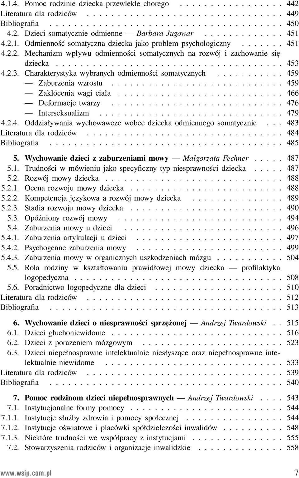 .. 459 Zakłócenia wagi ciała... 466 Deformacje twarzy... 476 Interseksualizm... 479 4.2.4. Oddziaływania wychowawcze wobec dziecka odmiennego somatycznie... 483 Literatura dla rodziców.