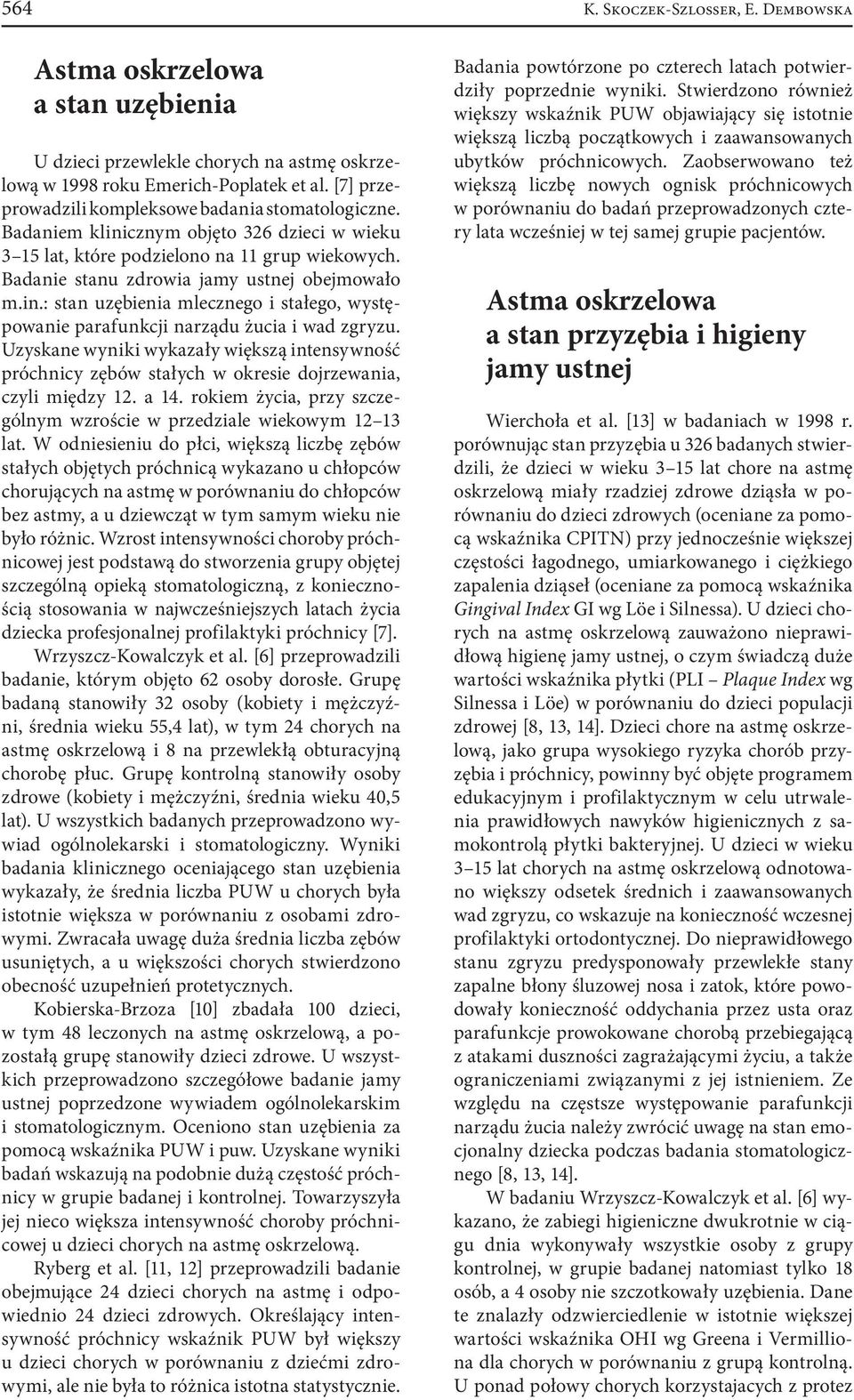Uzyskane wyniki wykazały większą intensywność próchnicy zębów stałych w okresie dojrzewania, czyli między 12. a 14. rokiem życia, przy szczególnym wzroście w przedziale wiekowym 12 13 lat.
