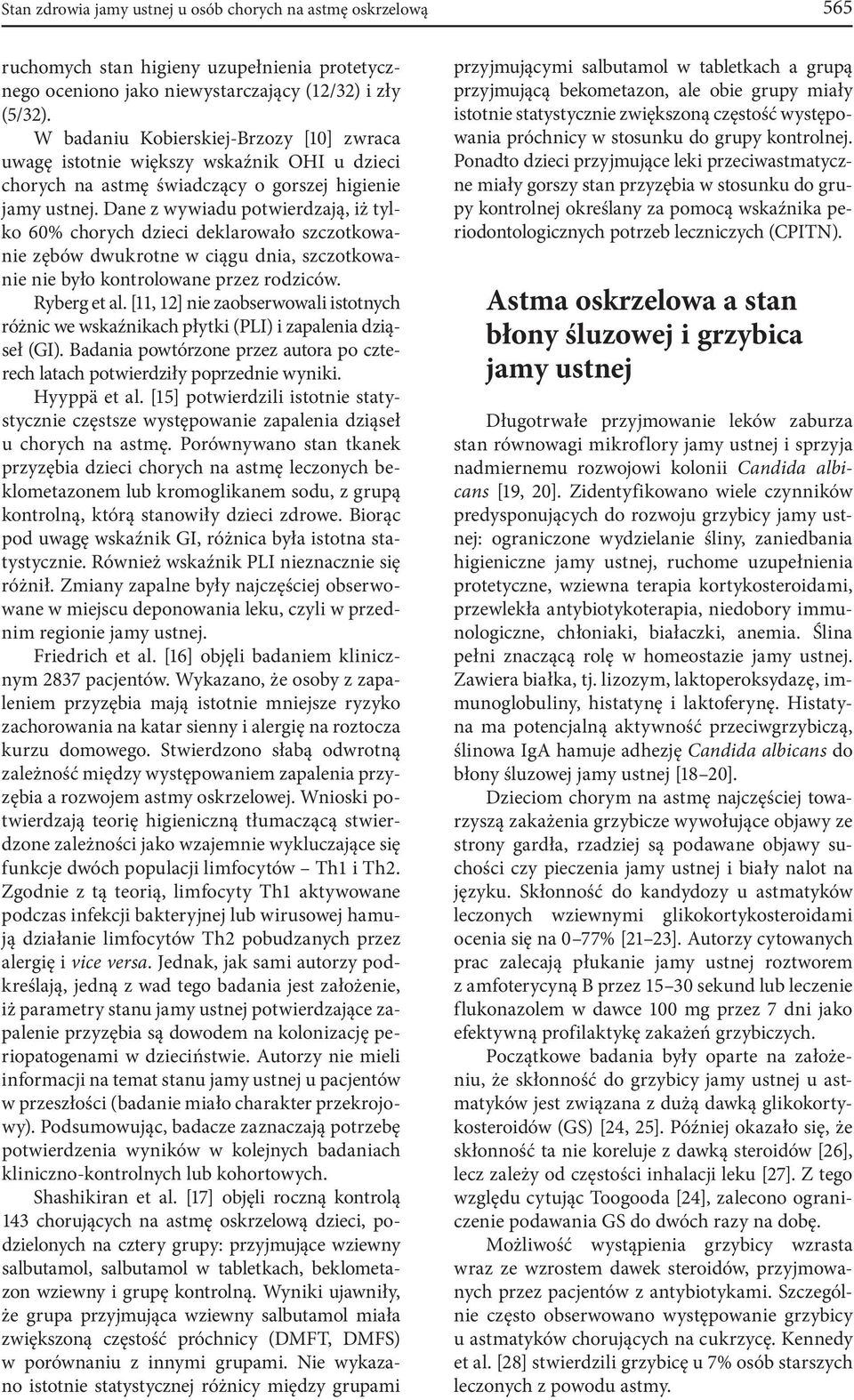 Dane z wywiadu potwierdzają, iż tylko 60% chorych dzieci deklarowało szczotkowanie zębów dwukrotne w ciągu dnia, szczotkowanie nie było kontrolowane przez rodziców. Ryberg et al.