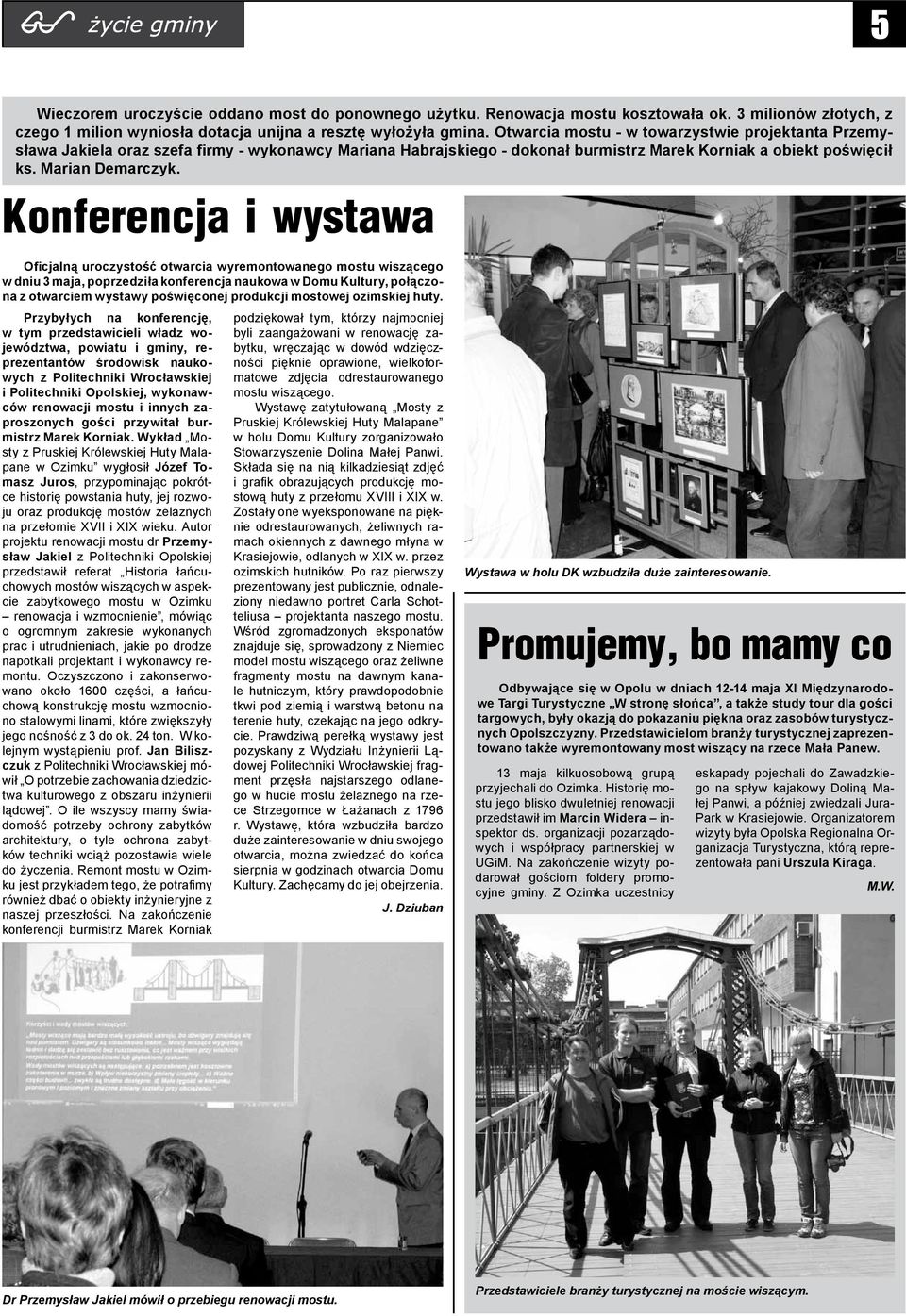 Konferencja i wystawa Oficjalną uroczystość otwarcia wyremontowanego mostu wiszącego w dniu 3 maja, poprzedziła konferencja naukowa w Domu Kultury, połączona z otwarciem wystawy poświęconej produkcji