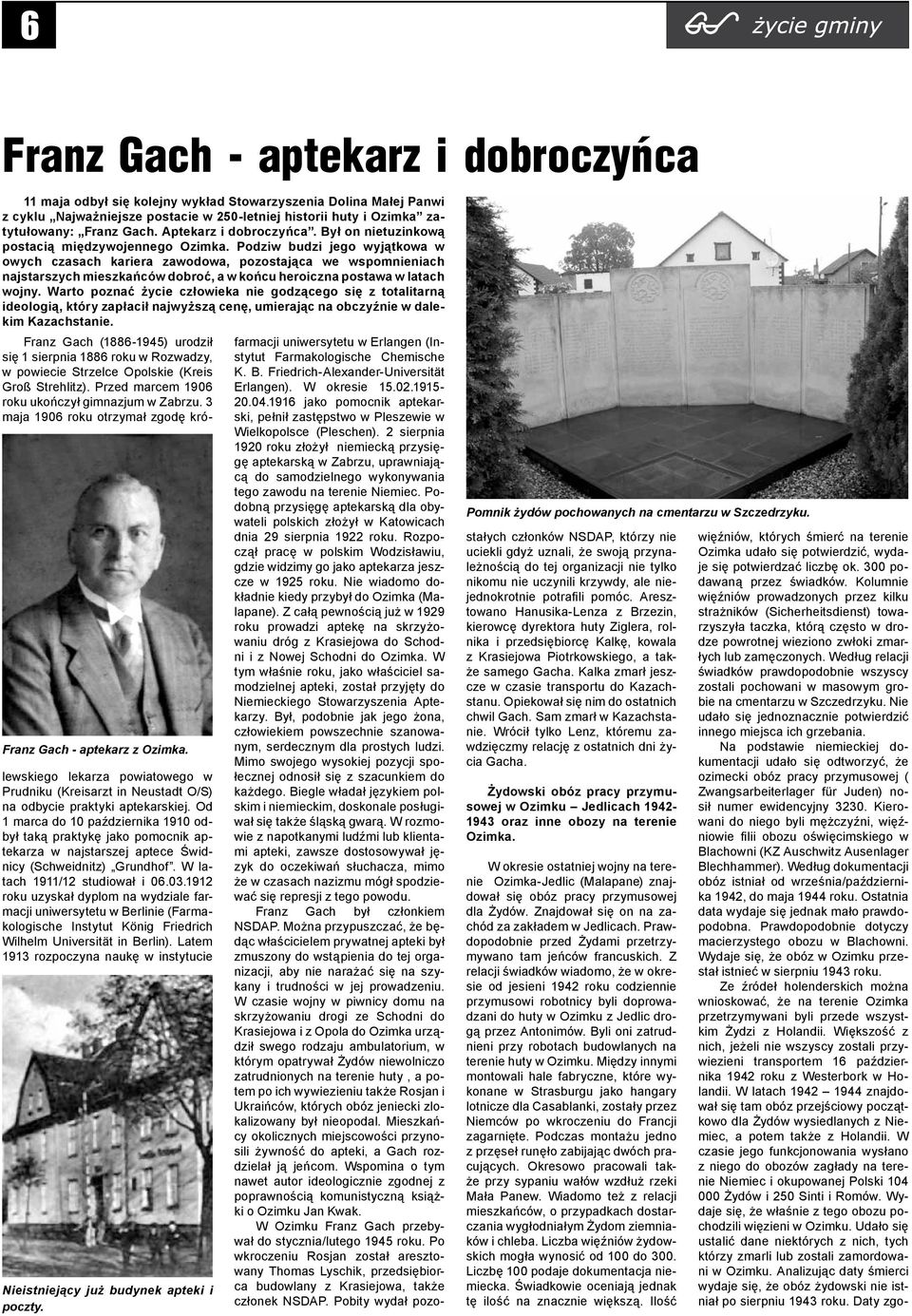 Podziw budzi jego wyjątkowa w owych czasach kariera zawodowa, pozostająca we wspomnieniach najstarszych mieszkańców dobroć, a w końcu heroiczna postawa w latach wojny.