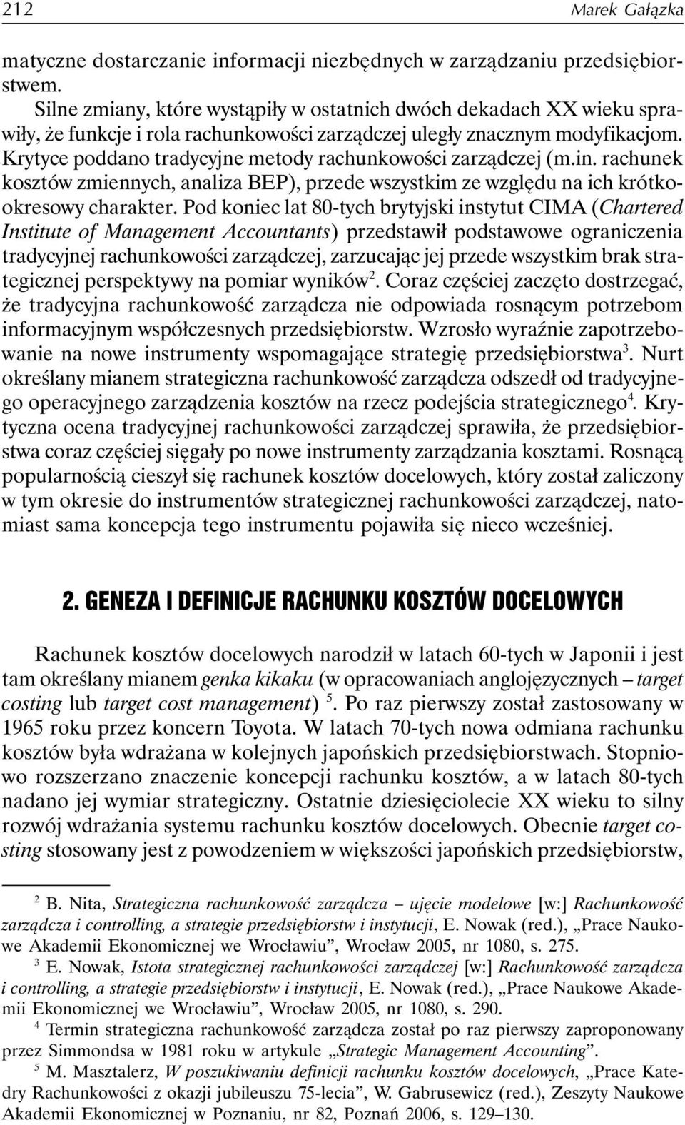 Krytyce poddano tradycyjne metody rachunkowości zarządczej (m.in. rachunek kosztów zmiennych, analiza BEP), przede wszystkim ze względu na ich krótkookresowy charakter.