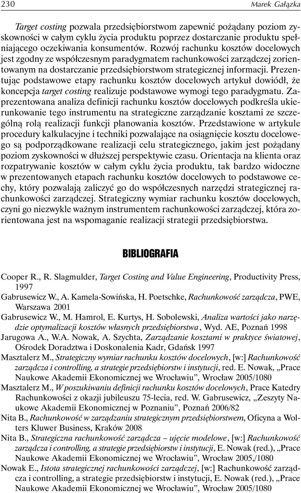 Prezentując podstawowe etapy rachunku kosztów docelowych artykuł dowiódł, że koncepcja target costing realizuje podstawowe wymogi tego paradygmatu.